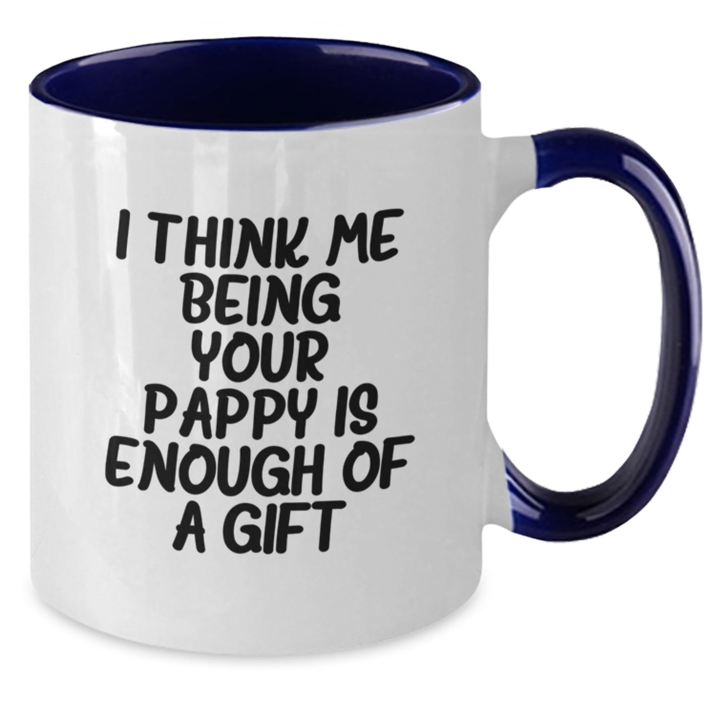 Funny Gifts from Pappy to Family - Unique Two Tone Coffee Mug for Graduation - I Think Me Being Your Pappy Is Enough Of A Gift - Additional