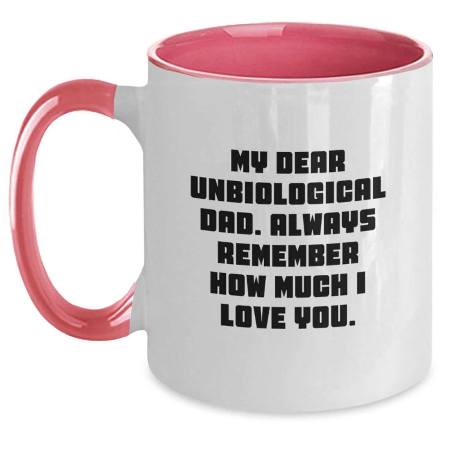 Funny Unbiological Dad Gifts from Family, Unique Two Tone Coffee Mug with My Dear Unbiological Dad. Always Remember How Much I Love You. Quote on Mother's Day - Main
