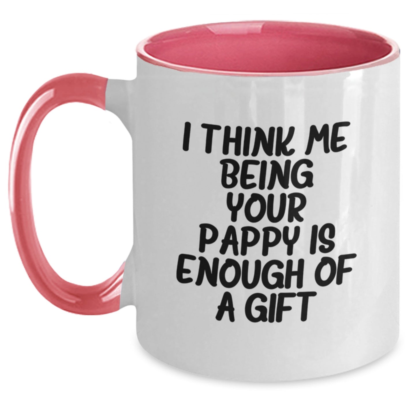 Funny Gifts from Pappy to Family - Unique Two Tone Coffee Mug for Graduation - I Think Me Being Your Pappy Is Enough Of A Gift - Main