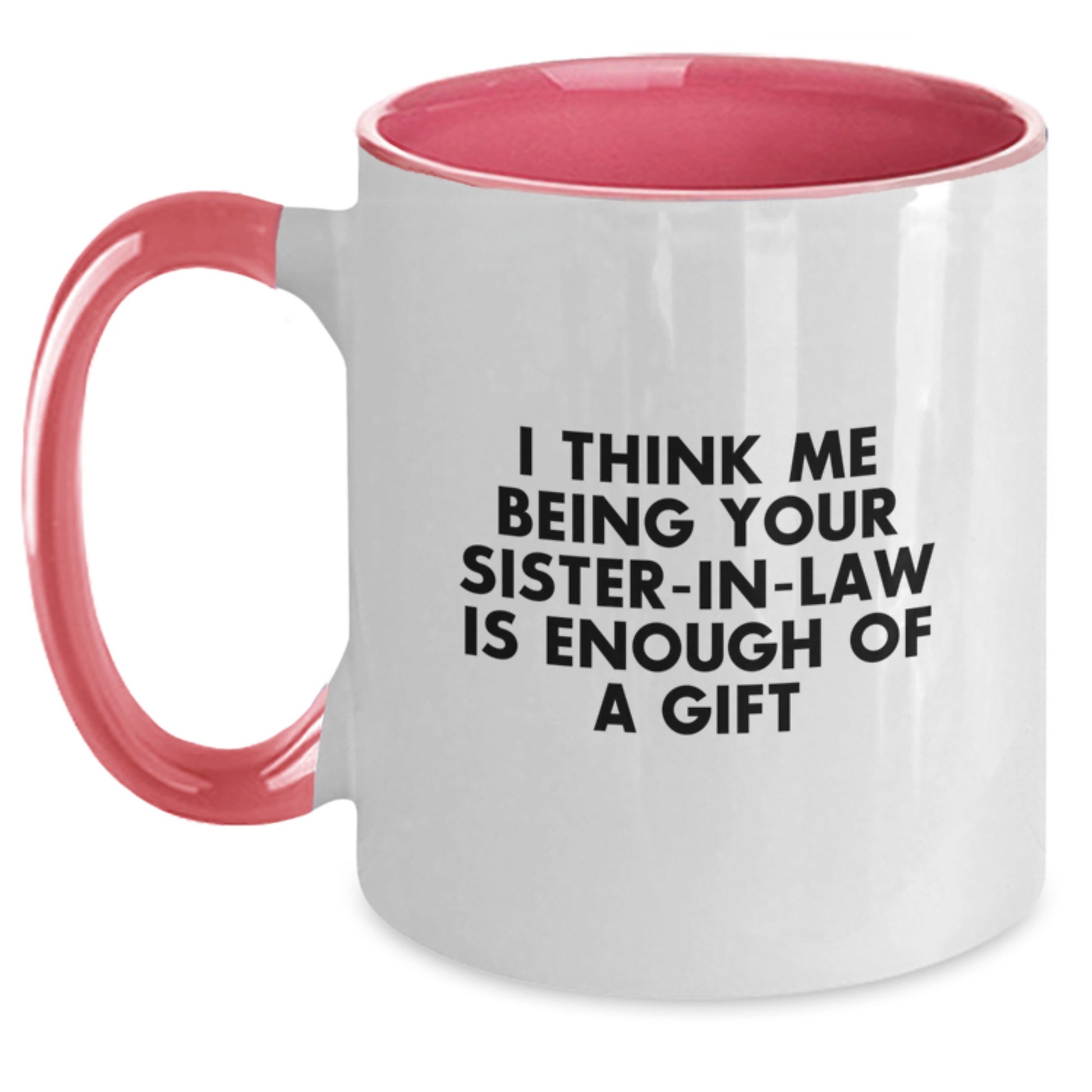 Funny Sister-in-law Gifts, Two Tone Coffee Mug, I Think Me Being Your Sister-in-law Is Enough Of A Gift, Unique Graduation Gifts from Family - Main