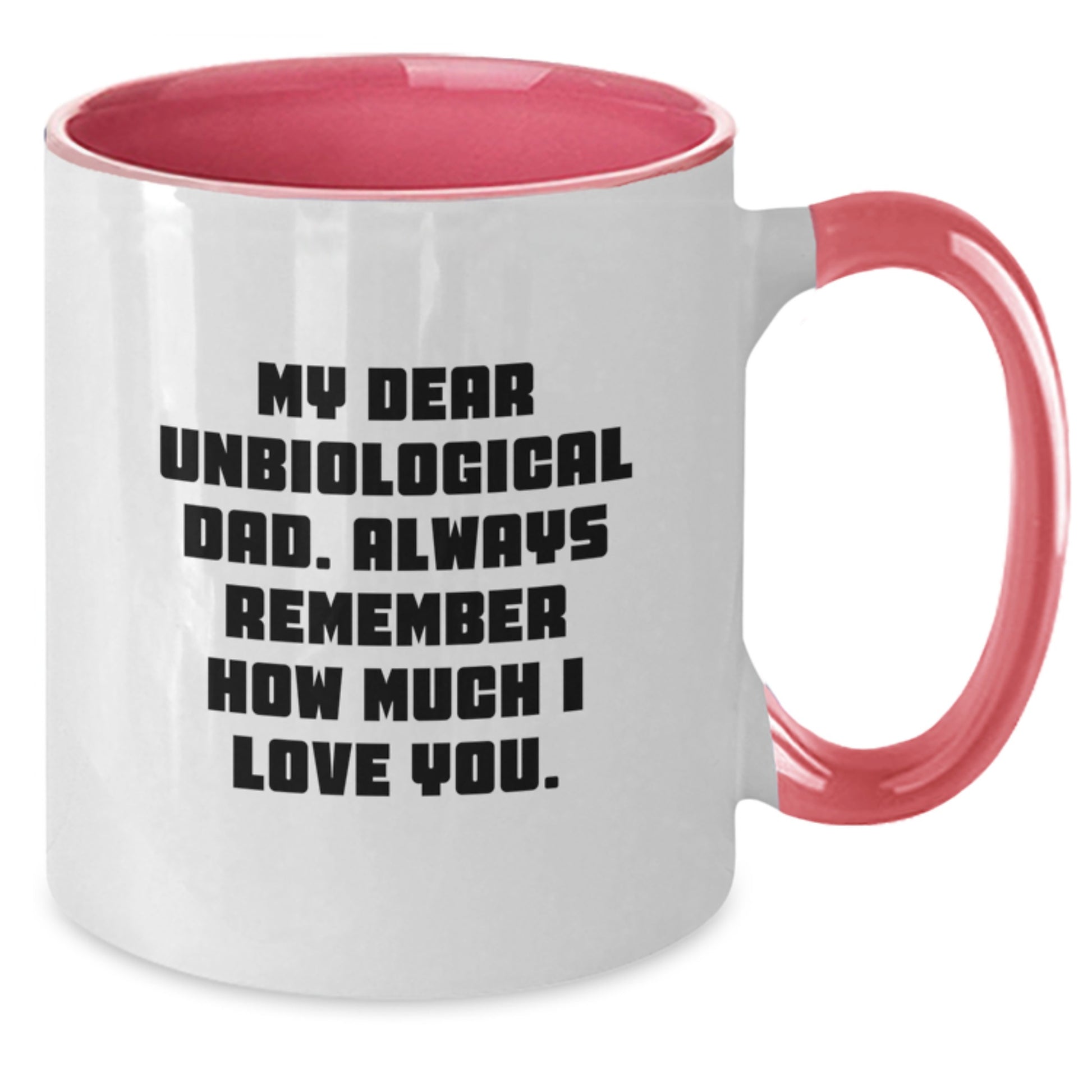 Funny Unbiological Dad Gifts from Family, Unique Two Tone Coffee Mug with My Dear Unbiological Dad. Always Remember How Much I Love You. Quote on Mother's Day - Additional