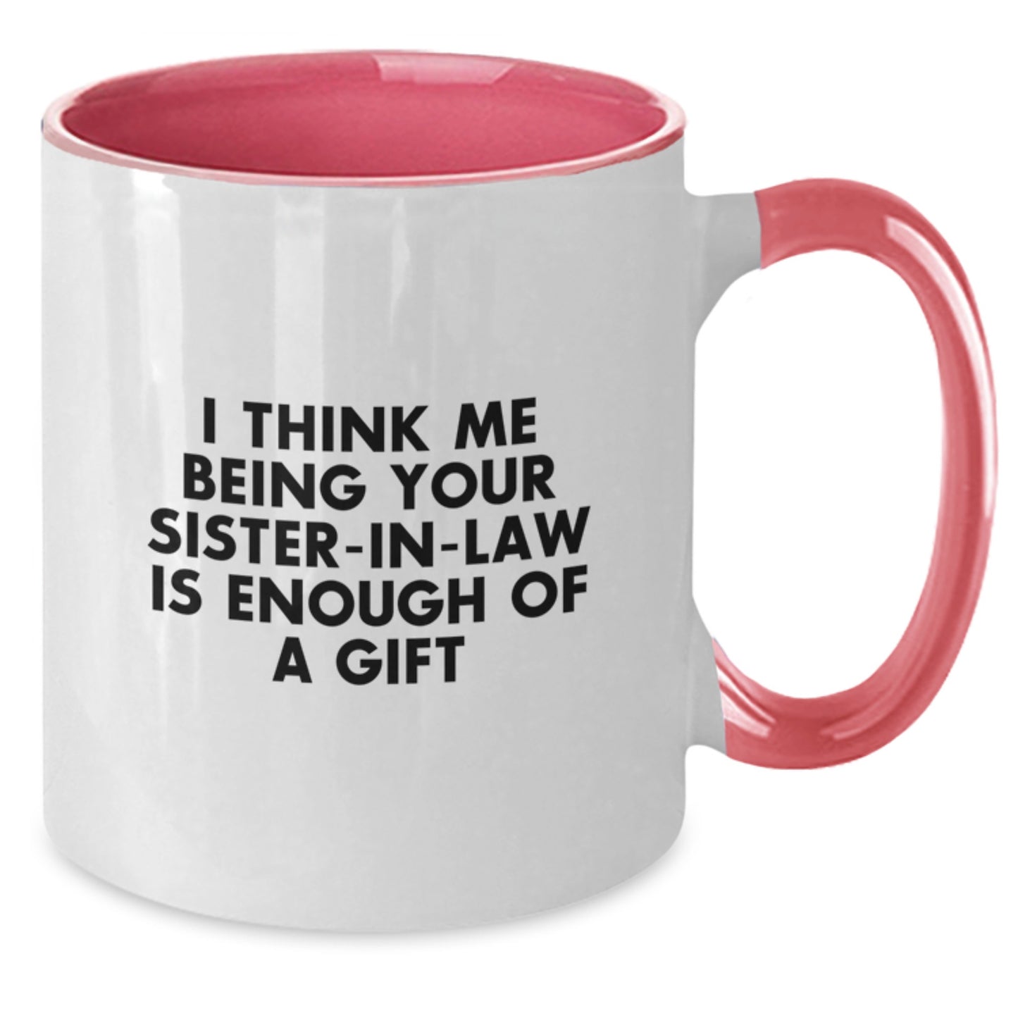 Funny Sister-in-law Gifts, Two Tone Coffee Mug, I Think Me Being Your Sister-in-law Is Enough Of A Gift, Unique Graduation Gifts from Family - Additional