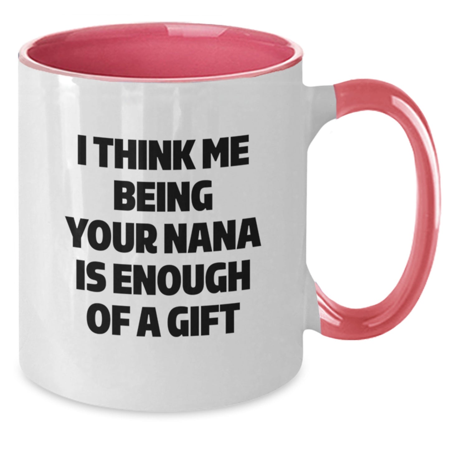 Funny Nana Gifts from Family Members for Graduation Unique Gifts - I Think Me Being Your Nana Is Enough Of A Gift Two Tone Coffee Mug - Additional