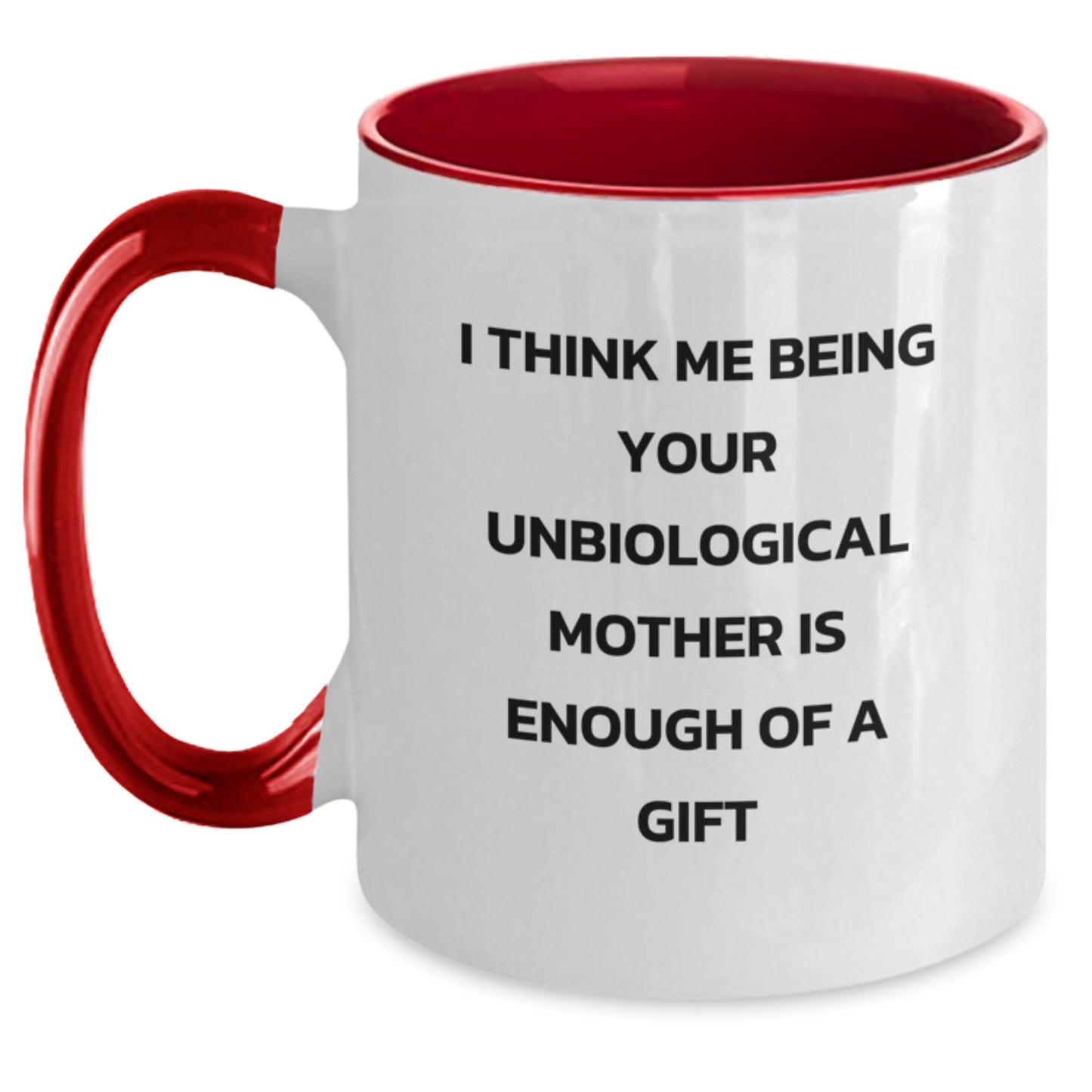 Funny Unbiological Mother Gifts from Family, Unique Two Tone Coffee Mugs for Graduation - I Think Me Being Your Unbiological Mother Is Enough Of A Gift - Main