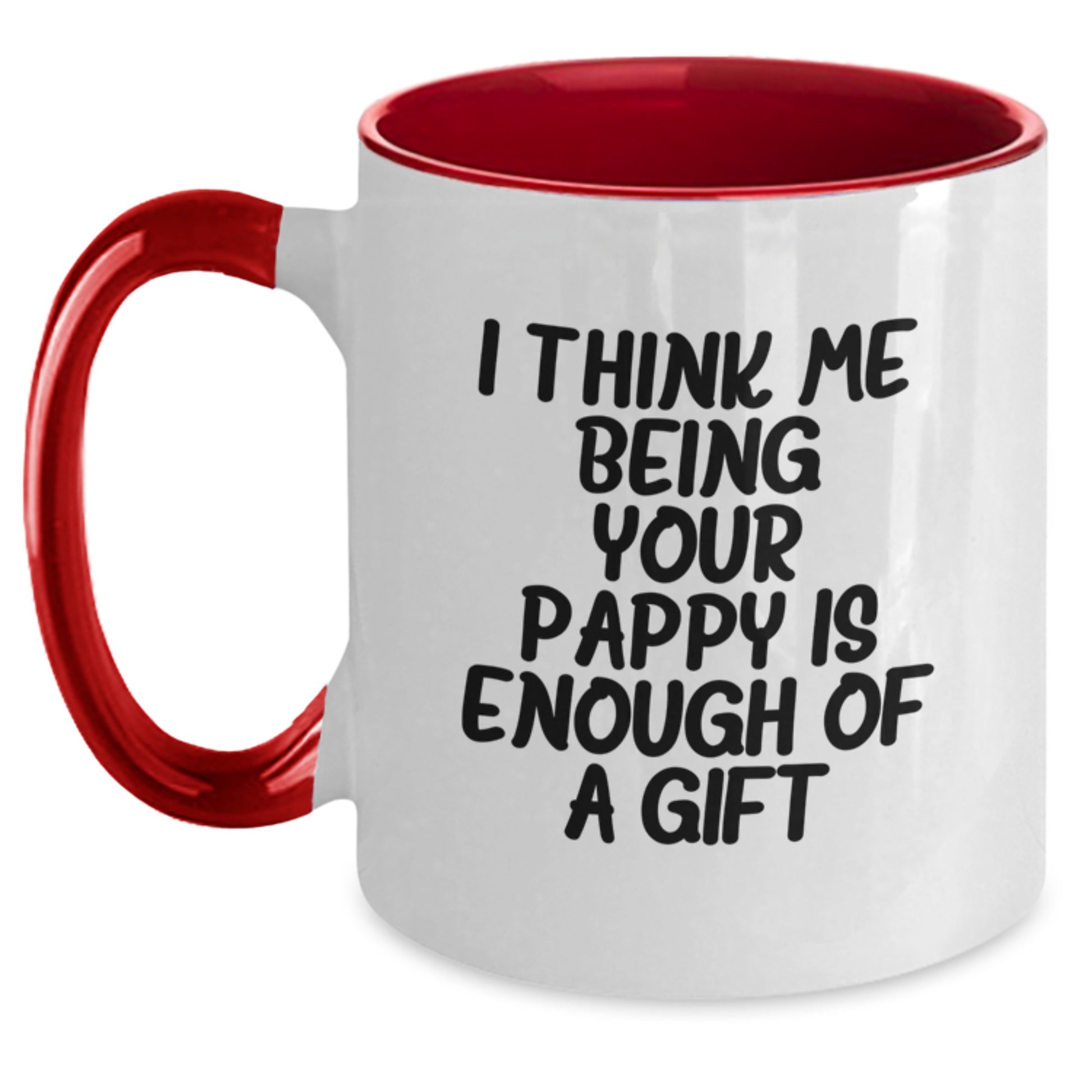 Funny Gifts from Pappy to Family - Unique Two Tone Coffee Mug for Graduation - I Think Me Being Your Pappy Is Enough Of A Gift - Main
