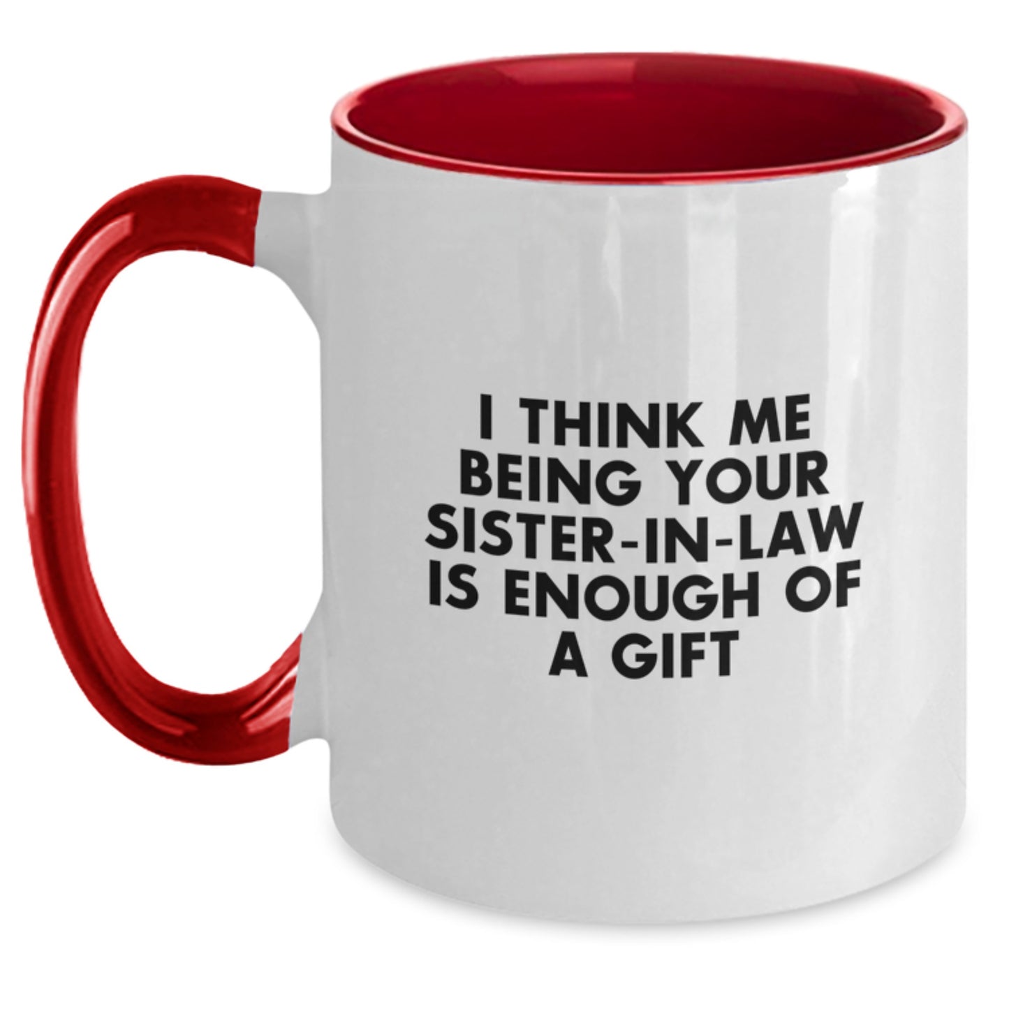 Funny Sister-in-law Gifts, Two Tone Coffee Mug, I Think Me Being Your Sister-in-law Is Enough Of A Gift, Unique Graduation Gifts from Family - Main