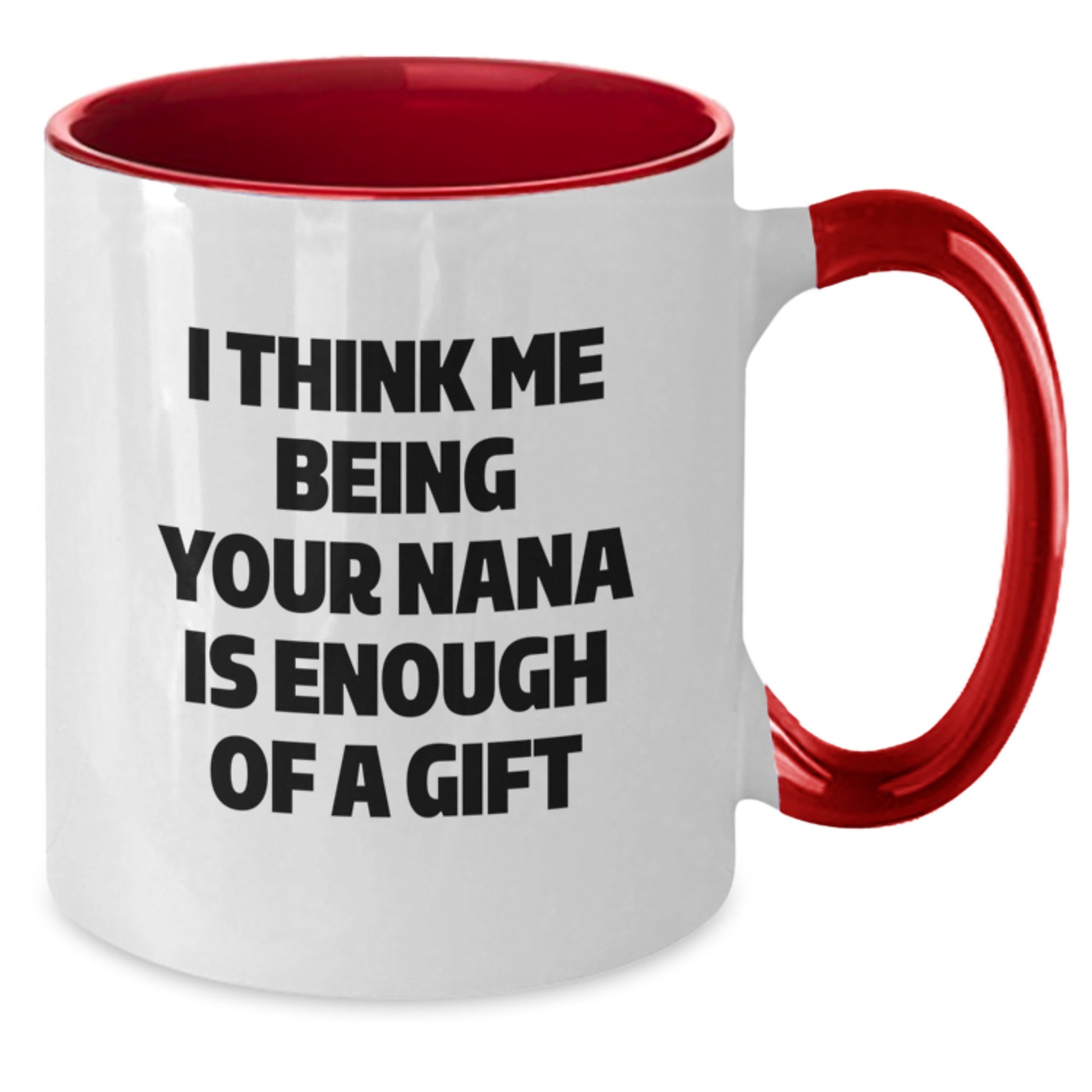 Funny Nana Gifts from Family Members for Graduation Unique Gifts - I Think Me Being Your Nana Is Enough Of A Gift Two Tone Coffee Mug - Additional