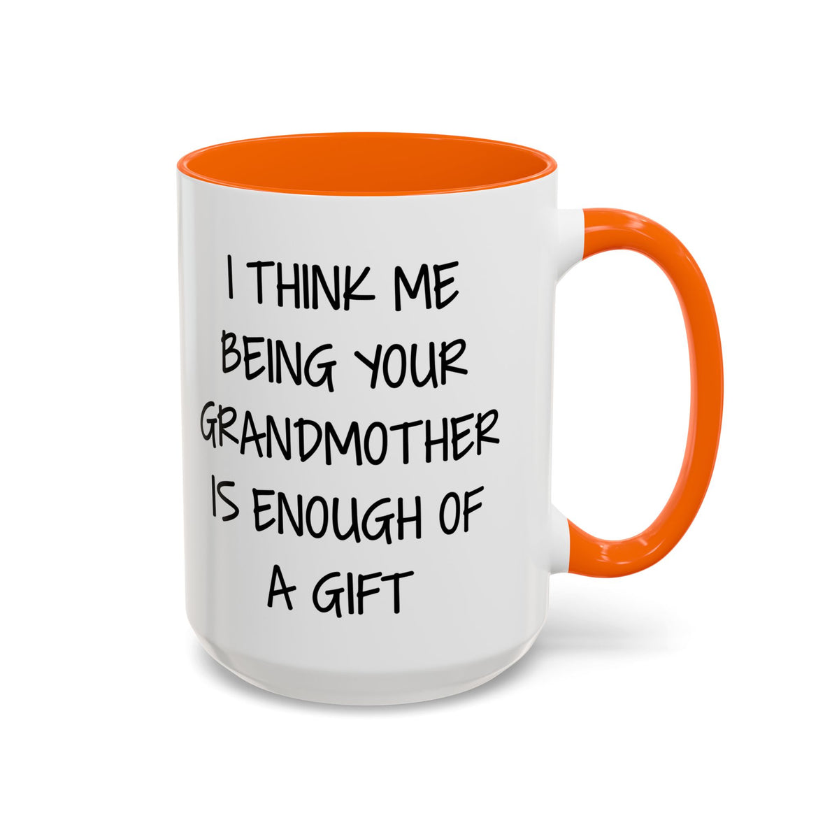 Grandmother Gift Coffee Mug — “I Think Me Being Your Grandmother Is Enough Of A Gift” Accent Mug