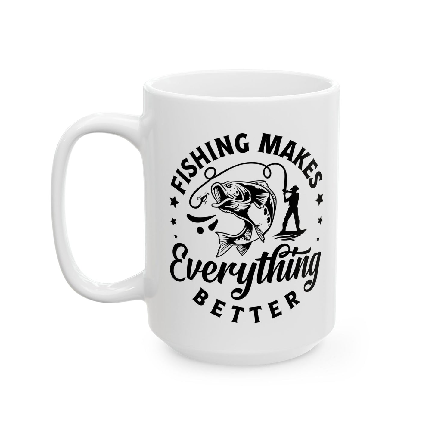 Fishing Makes Everything Better Ceramic Mug 11 oz, 15 oz mug