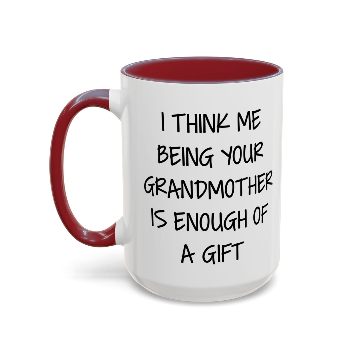 Grandmother Gift Coffee Mug — “I Think Me Being Your Grandmother Is Enough Of A Gift” Accent Mug