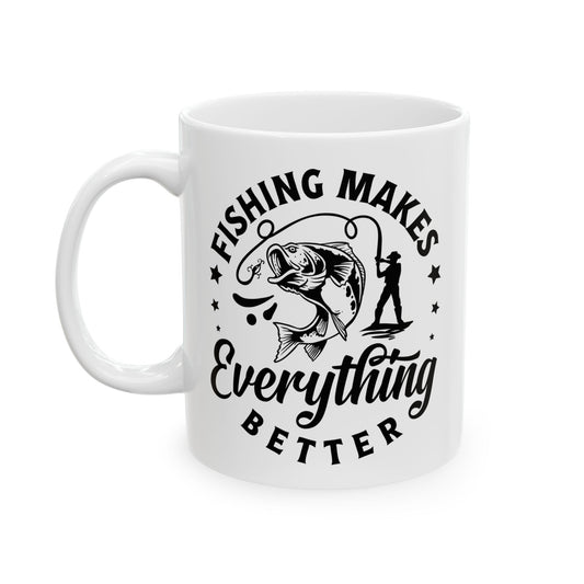 Fishing Makes Everything Better Ceramic Mug 11 oz, 15 oz mug