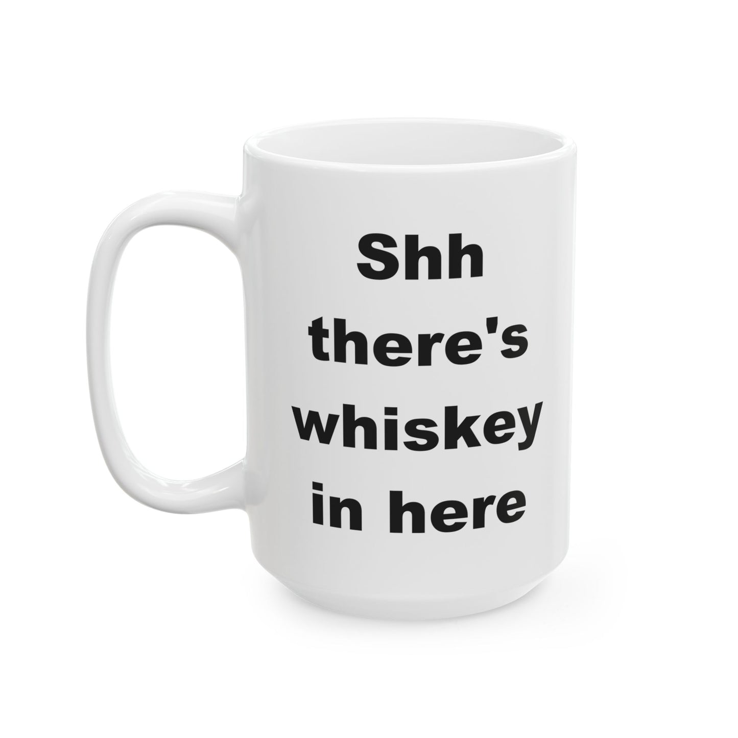 Shh There's Whiskey In Here Funny Ceramic Coffee Mug (11 oz, 15 oz)