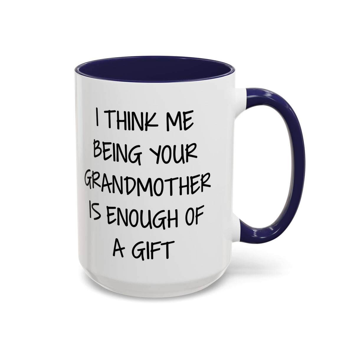 Grandmother Gift Coffee Mug — “I Think Me Being Your Grandmother Is Enough Of A Gift” Accent Mug