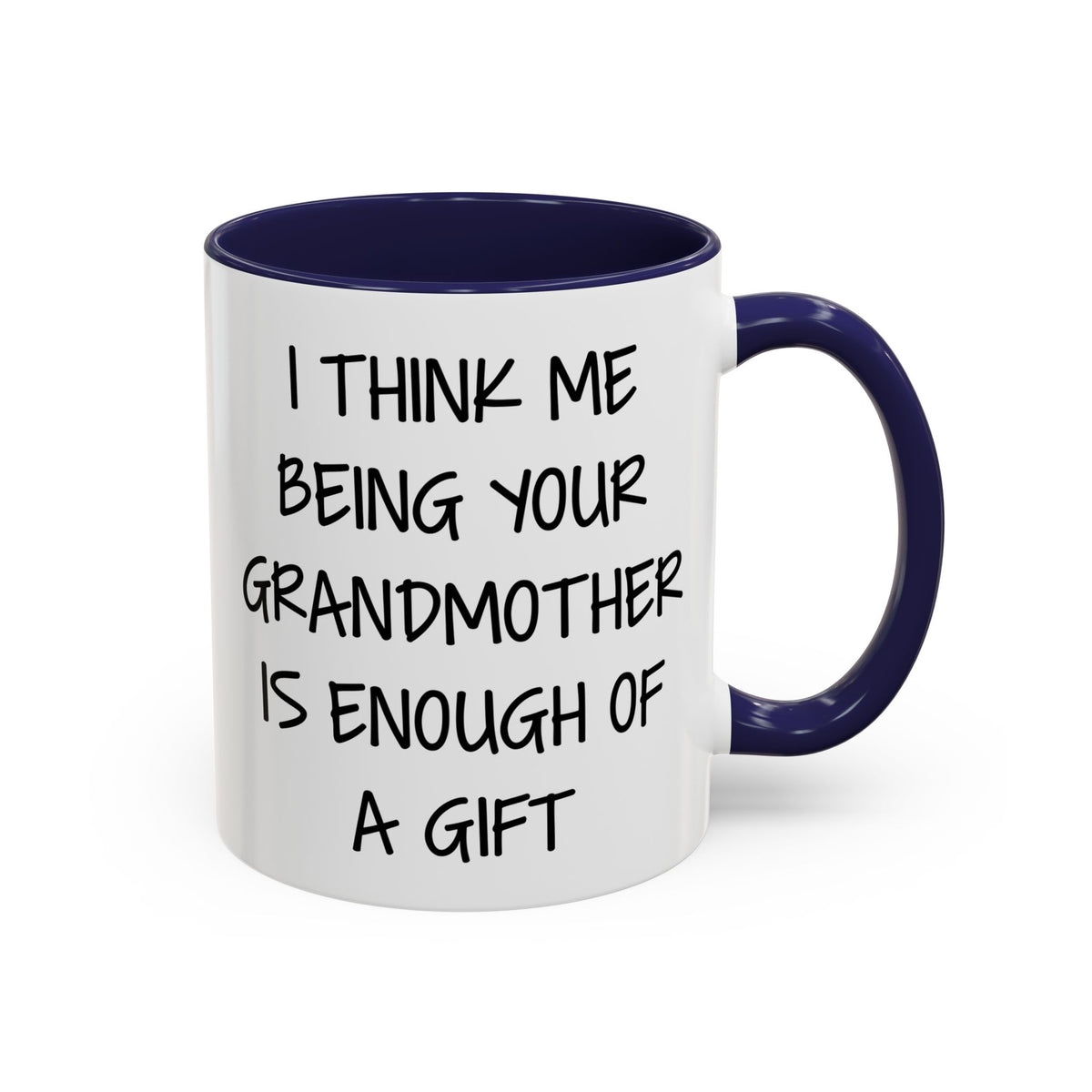 Grandmother Gift Coffee Mug — “I Think Me Being Your Grandmother Is Enough Of A Gift” Accent Mug