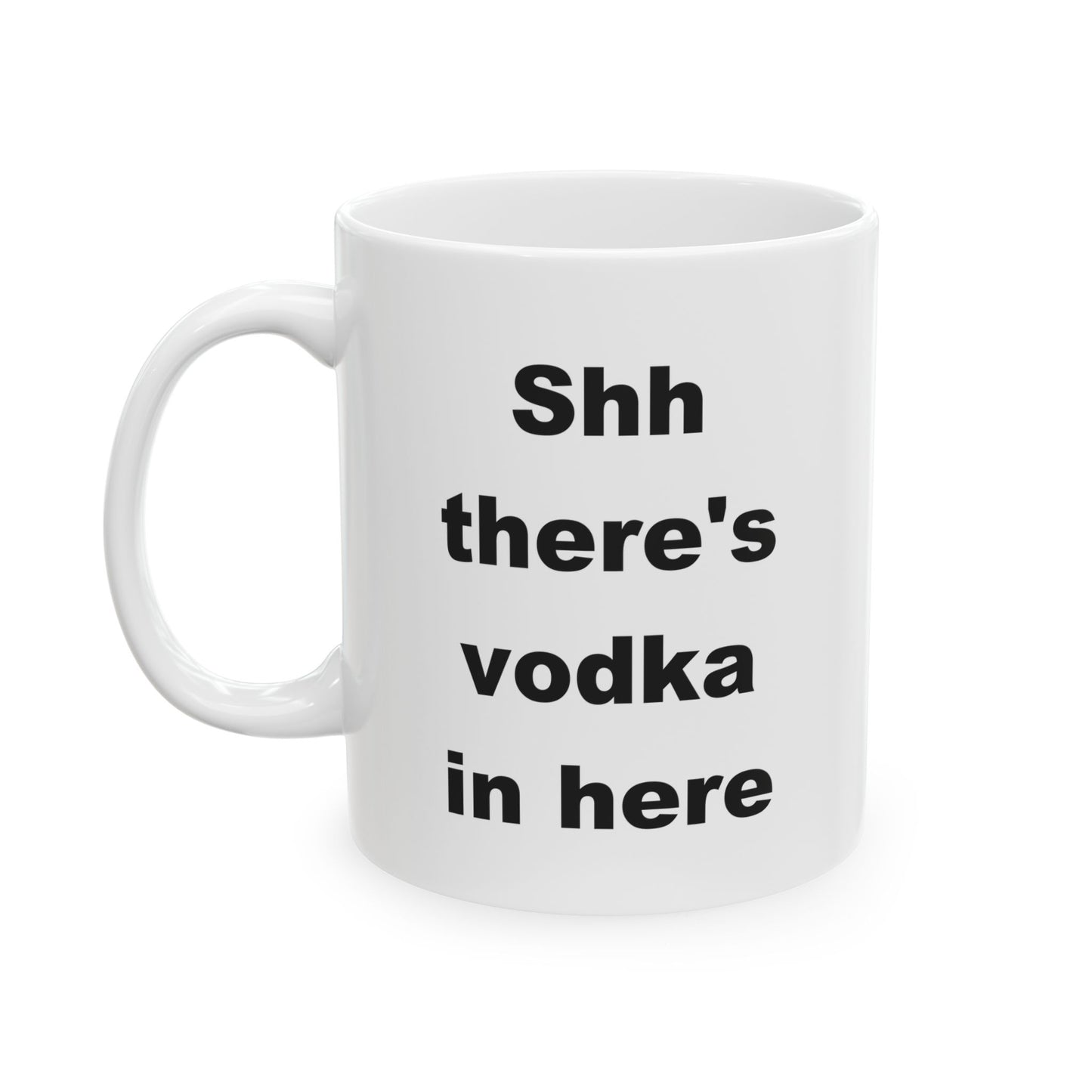 Shhhh There's Vodka In Here Funny Ceramic Coffee Mug (11 oz, 15 oz)