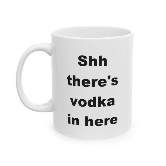 Shhhh There's Vodka In Here Funny Ceramic Coffee Mug (11 oz, 15 oz)
