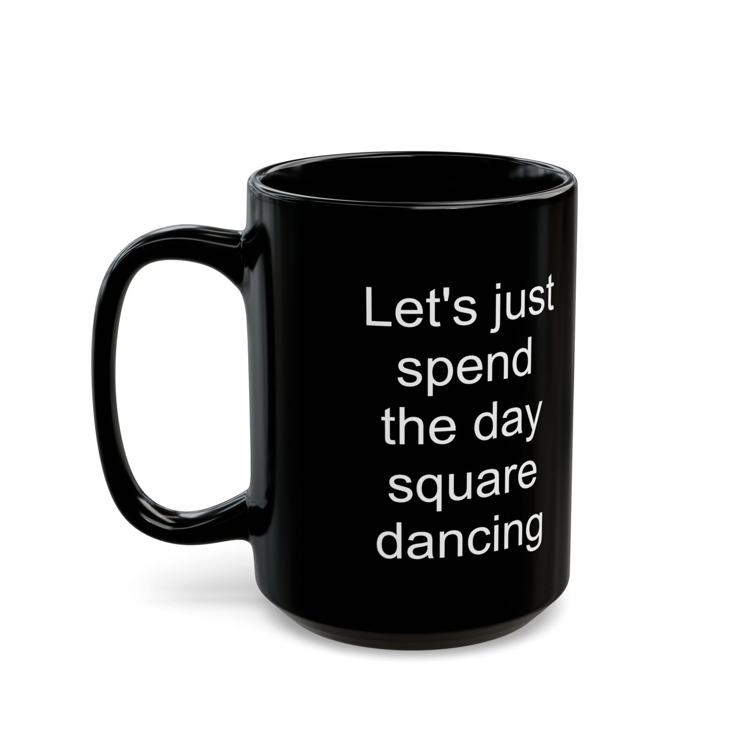 Let's Just Spend the Day Square Dancing Black Coffee Mug (11 oz & 15 oz)