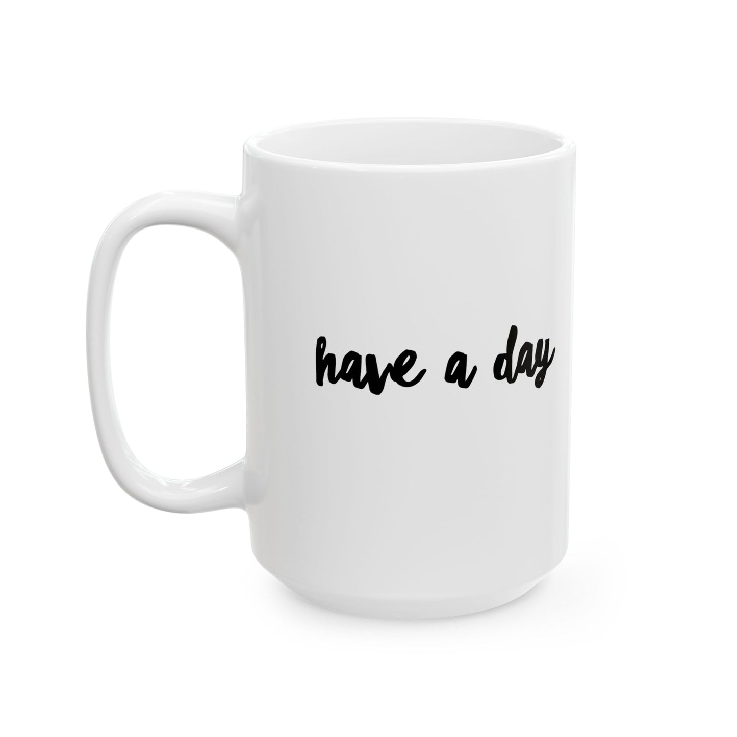 Have A Day Ceramic Mug – Minimal Script Coffee Cup (11oz, 15oz)