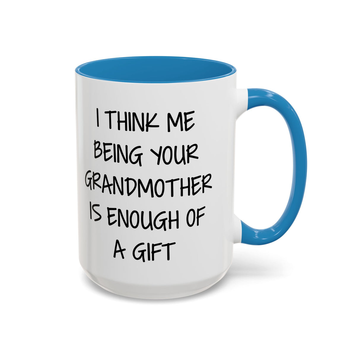 Grandmother Gift Coffee Mug — “I Think Me Being Your Grandmother Is Enough Of A Gift” Accent Mug