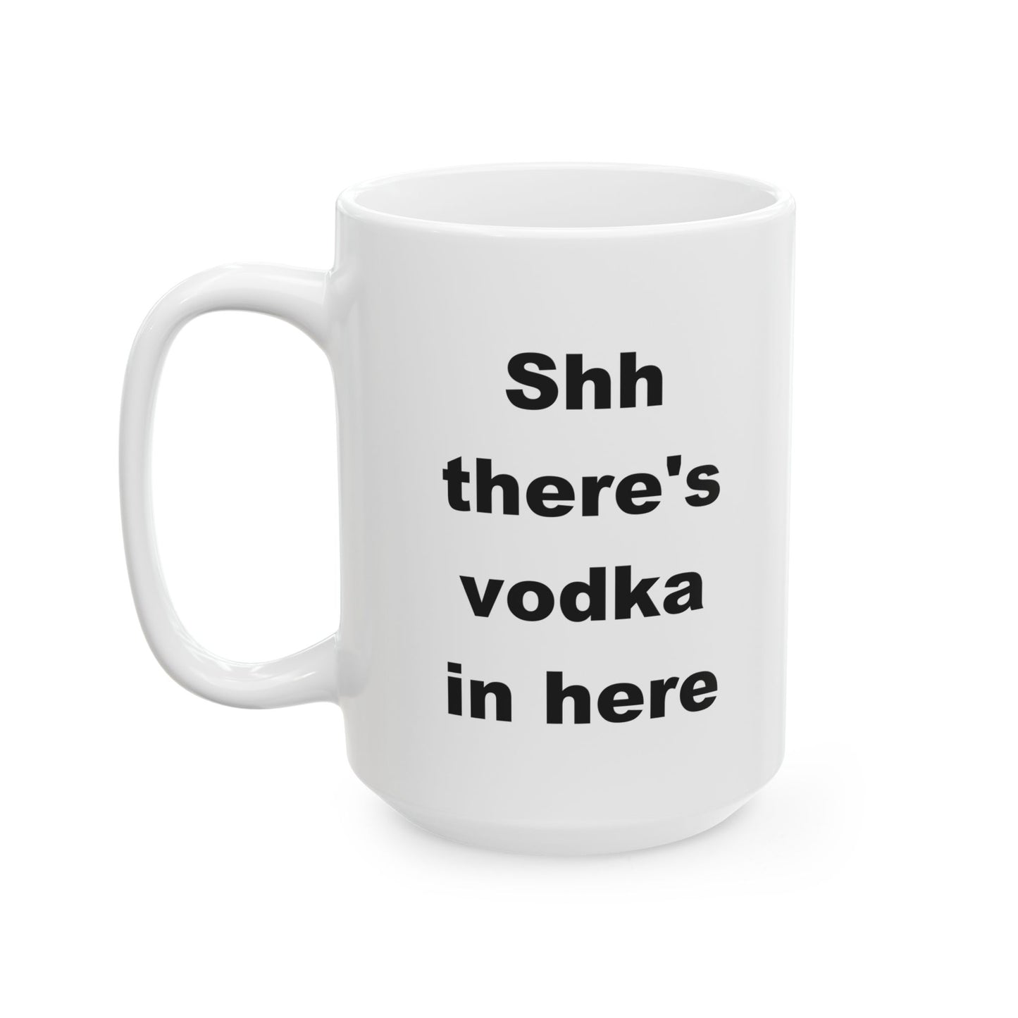 Shhhh There's Vodka In Here Funny Ceramic Coffee Mug (11 oz, 15 oz)