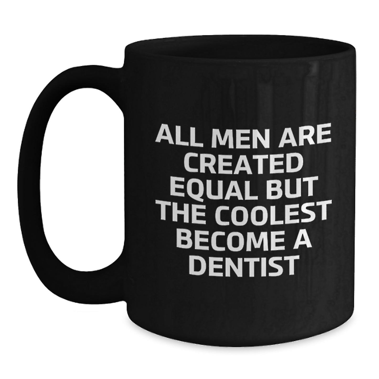 Dentist Humor Funny Quote Gifts for Men Graduation Unique Black Coffee Mug From Friends - 'All Men Are Created Equal But The Coolest Become A Dentist' - Main