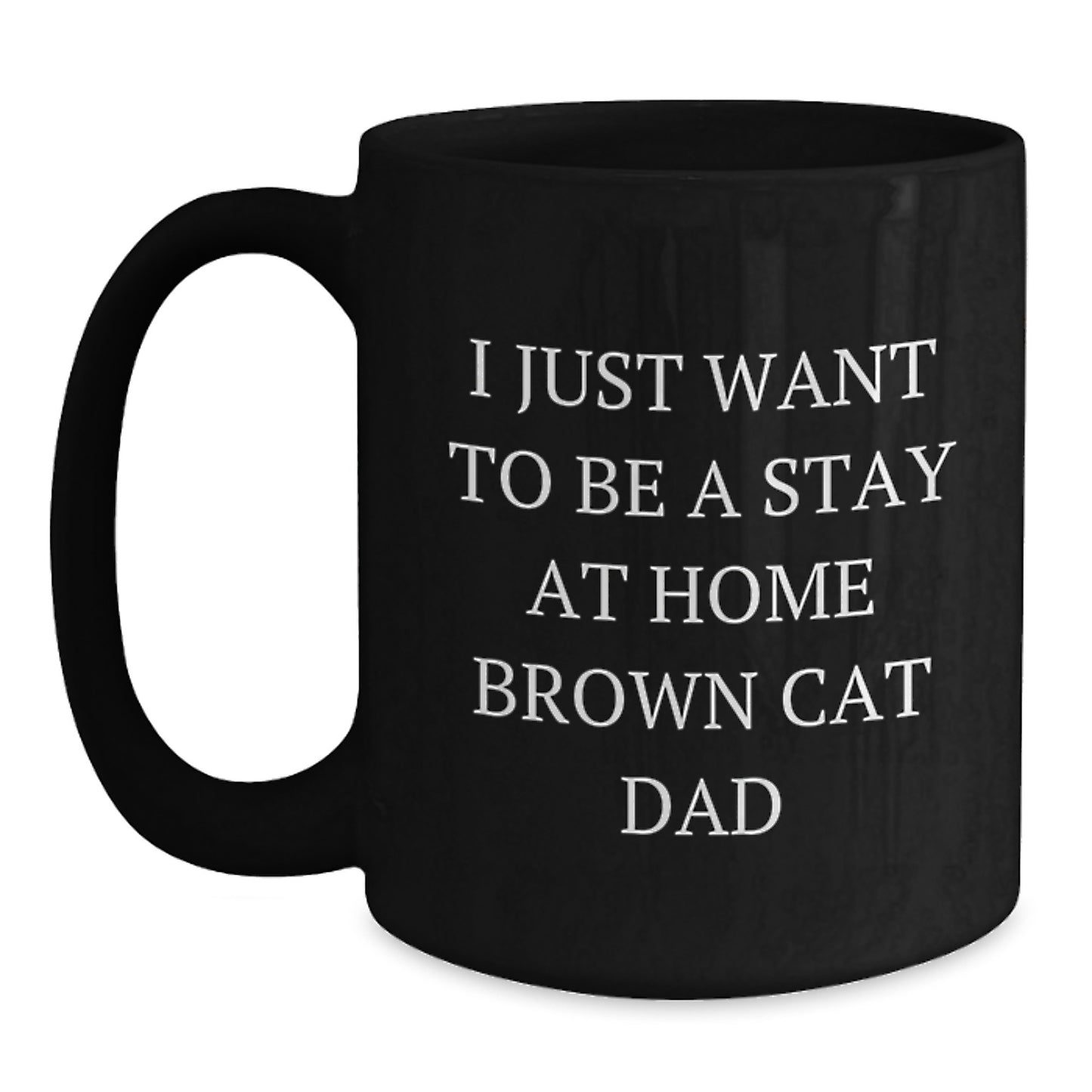 Funny Brown Cat Dad Gifts for Men from Friends, Unique Black Coffee Mug for Graduation, 'I Just Want To Be A Stay At Home Brown Cat Dad' - Main