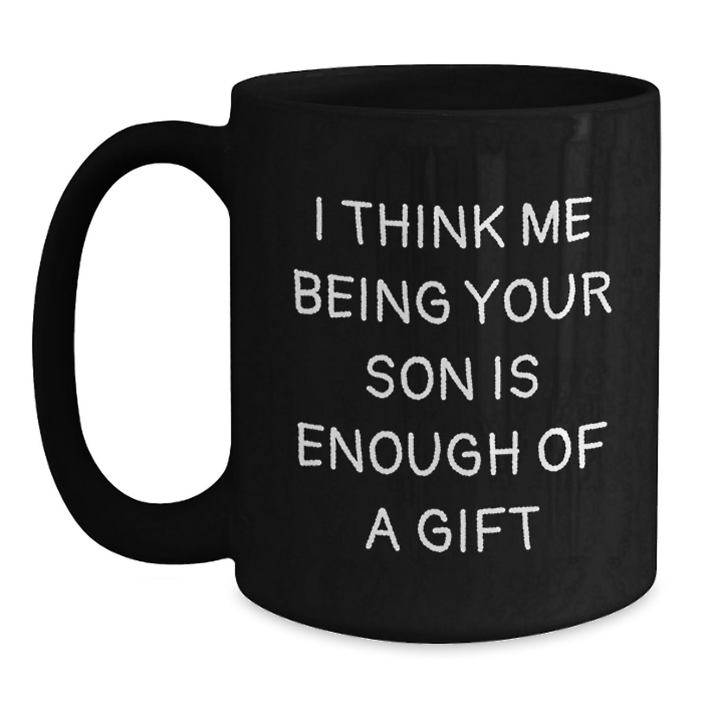 Funny Son Gifts from Family for Son Graduation Unique Black Coffee Mugs, 'I Think Me Being Your Son Is Enough Of A Gift' - Main