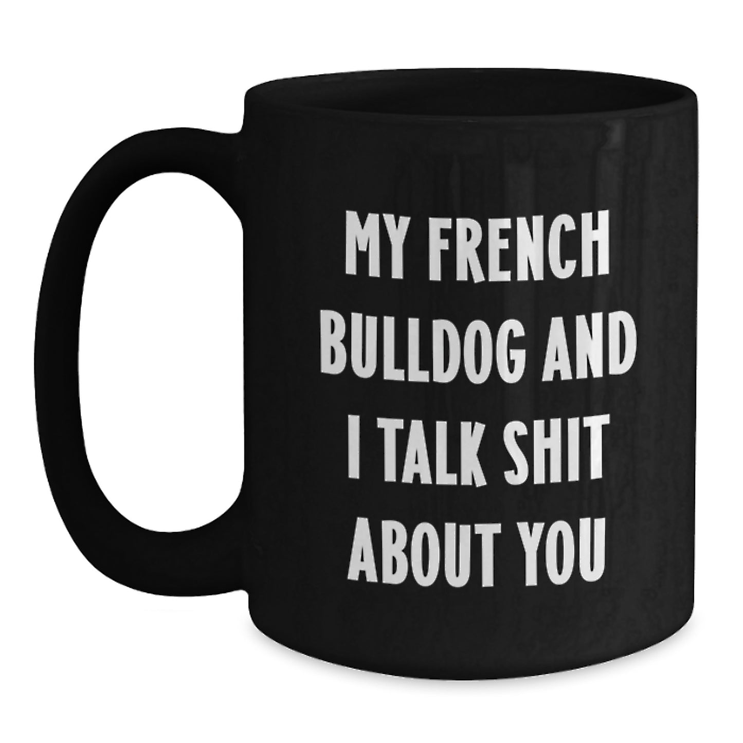 Funny French Bulldog Gifts for Men Women from Friends Family - Black Coffee Mug with My French Bulldog And I Talk Shit About You Quote - Unique Graduation Gift Ideas - Main