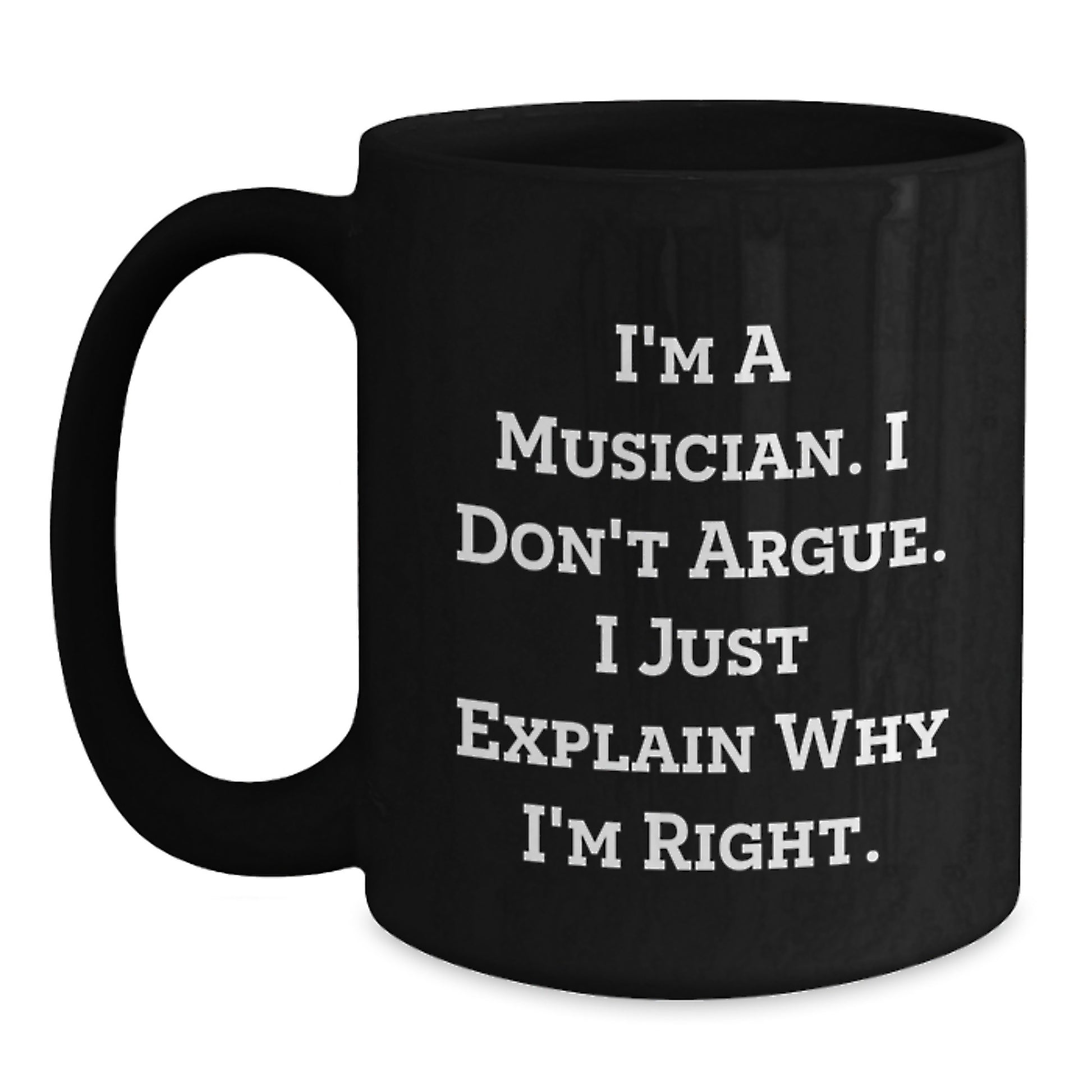 Funny Musician Gifts for Him - Black Coffee Mug with I'm A Musician I Don't Argue I Just Explain Why I'm Right Quote, Unique Graduation Gifts from Friends, Family, Coworkers - Main
