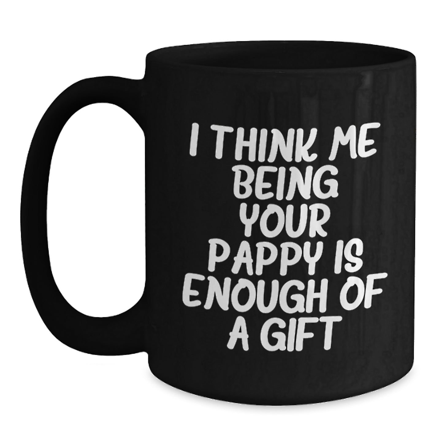 Funny Pappy Gifts from Men, Black Coffee Mug, 'I Think Me Being Your Pappy Is Enough Of A Gift' for Dad, Graduation Unique Mugs - Main