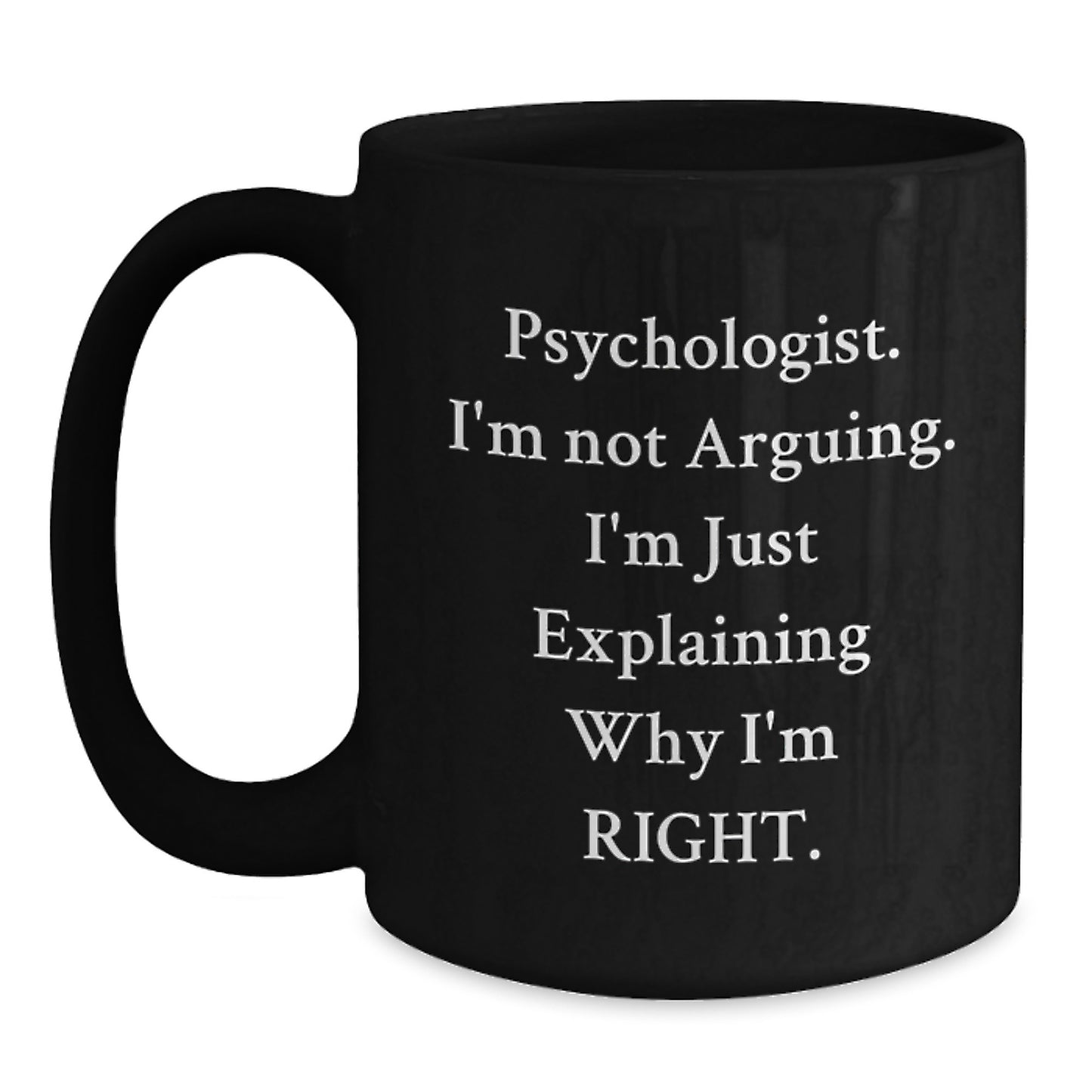 Funny Psychologist Gifts from Friends for Graduation Unique Black Coffee Mugs Psychologist I'm Not Arguing I'm Just Explaining Why I'm Right - Main