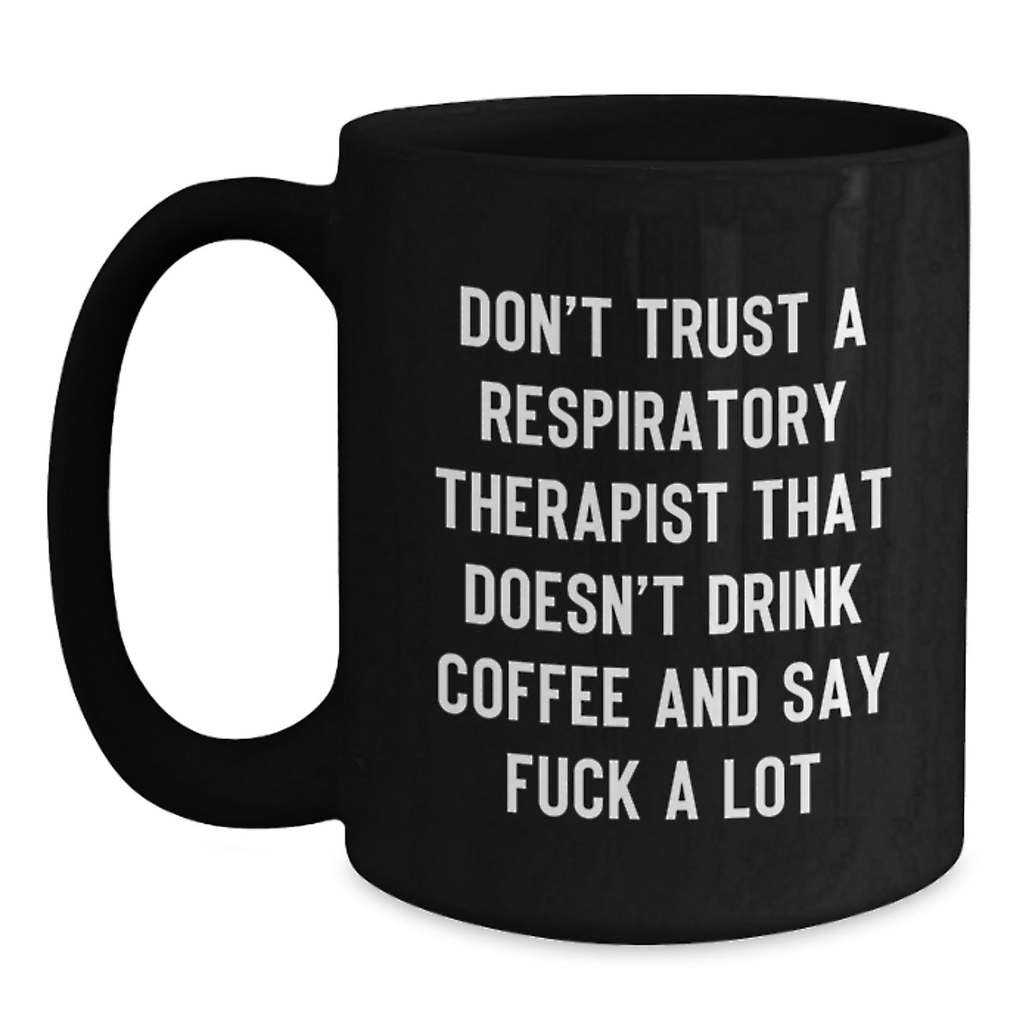 Funny Gift for Respiratory Therapist, Don't Trust A Respiratory Therapist That Doesn't Drink Coffee And Say F--k A Lot, Black Coffee Mug for Graduation - Main
