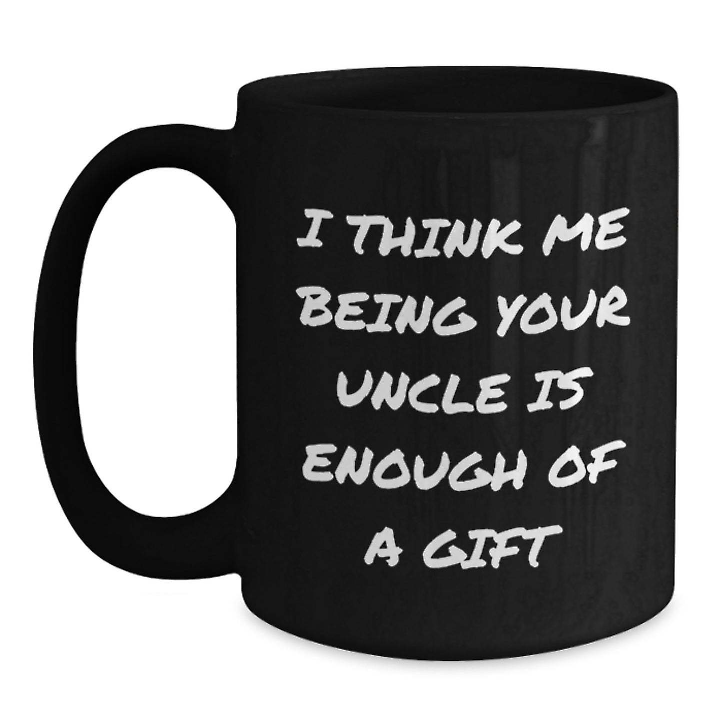 Funny Uncle Gifts for Men Graduation, Gifts from Family to Uncle, Black Coffee Mug, I Think Me Being Your Uncle Is Enough Of A Gift - Main
