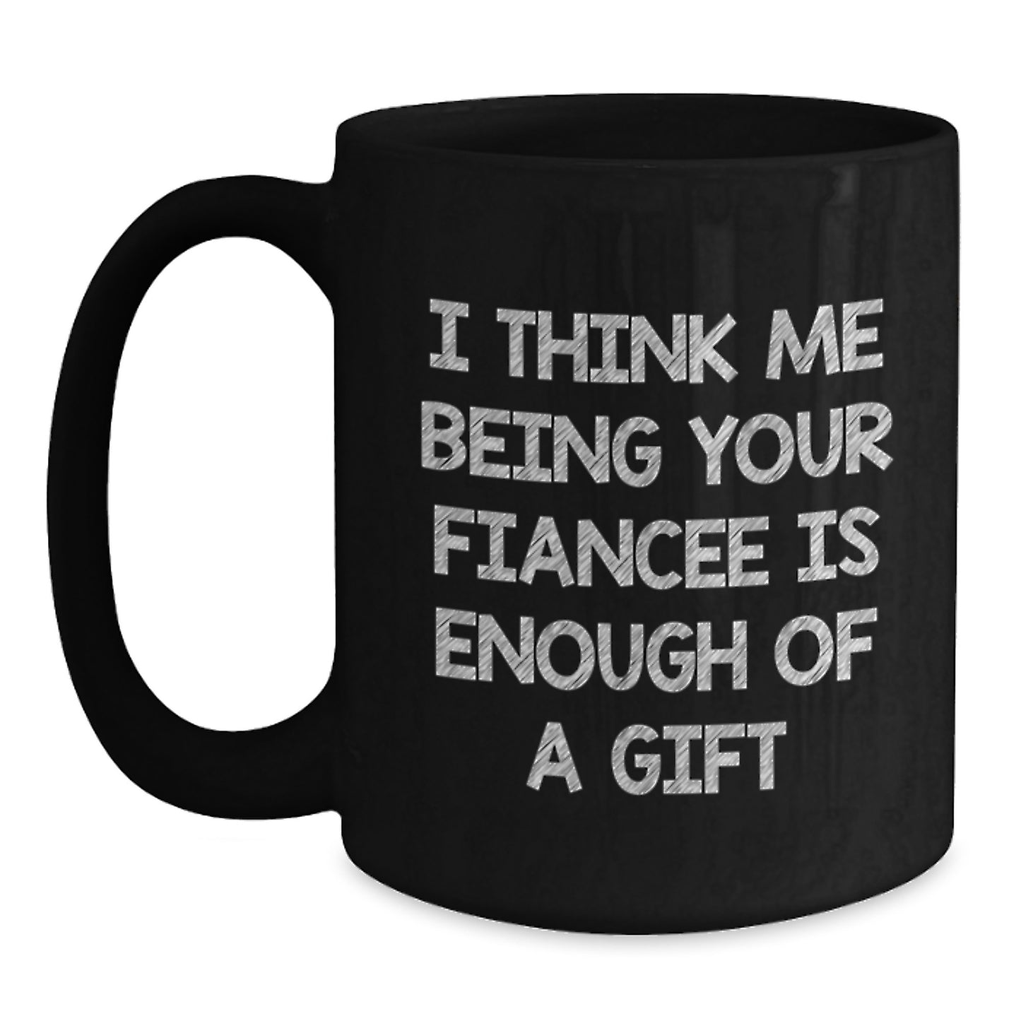 Fiancee Mug – I Think Me Being Your Fiancee Is Enough Birthday Gift - Main