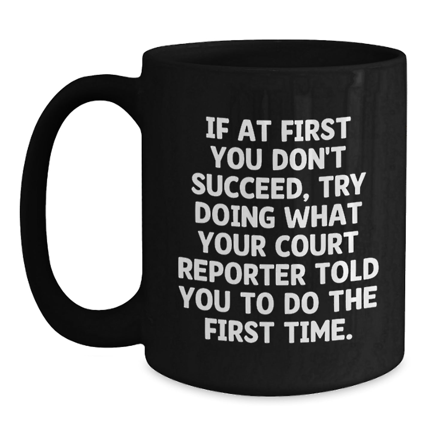 Funny Court Reporter Gifts for Birthday - If At First You Don't Succeed, Try Doing What Your Court Reporter Told You To Do The First Time. - Black Coffee Mug Gifts from Men to Court Reporters - Main