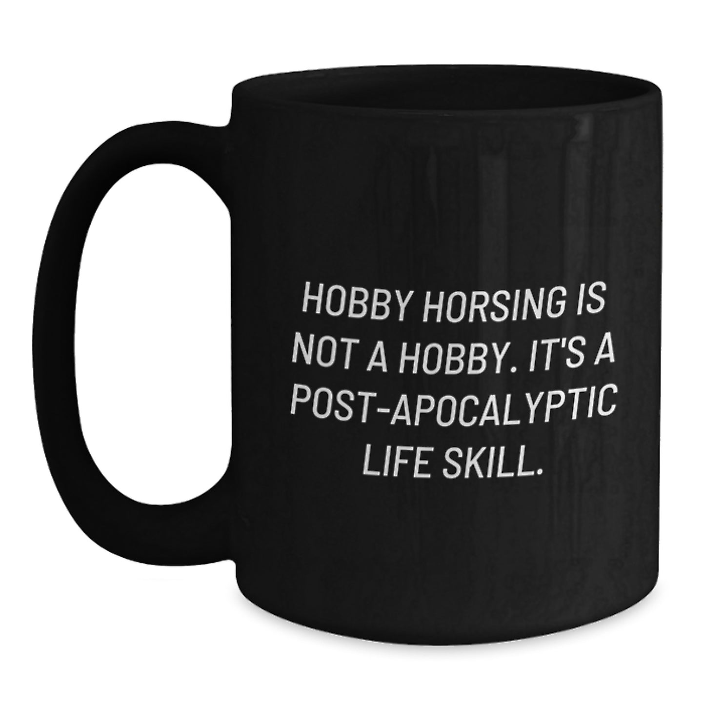 Hobby Horsing Enthusiast Gifts from Friends Black Coffee Mug - 'Hobby Horsing Is Not A Hobby. It's A Post-apocalyptic Life Skill.' For Graduation Unique Gifts - Main