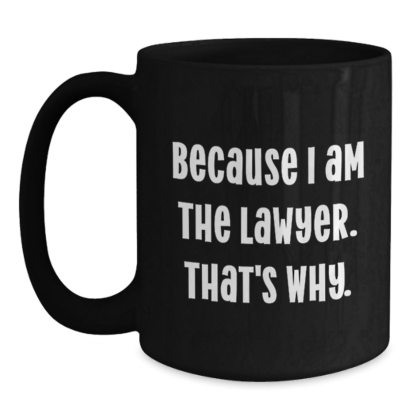 Funny Lawyer Mug Gifts from Friends to Birthday Lawyer, Because I Am The Lawyer. That's Why., Black Coffee Mug, 11oz or 15oz, Microwave and Dishwasher Safe - Main