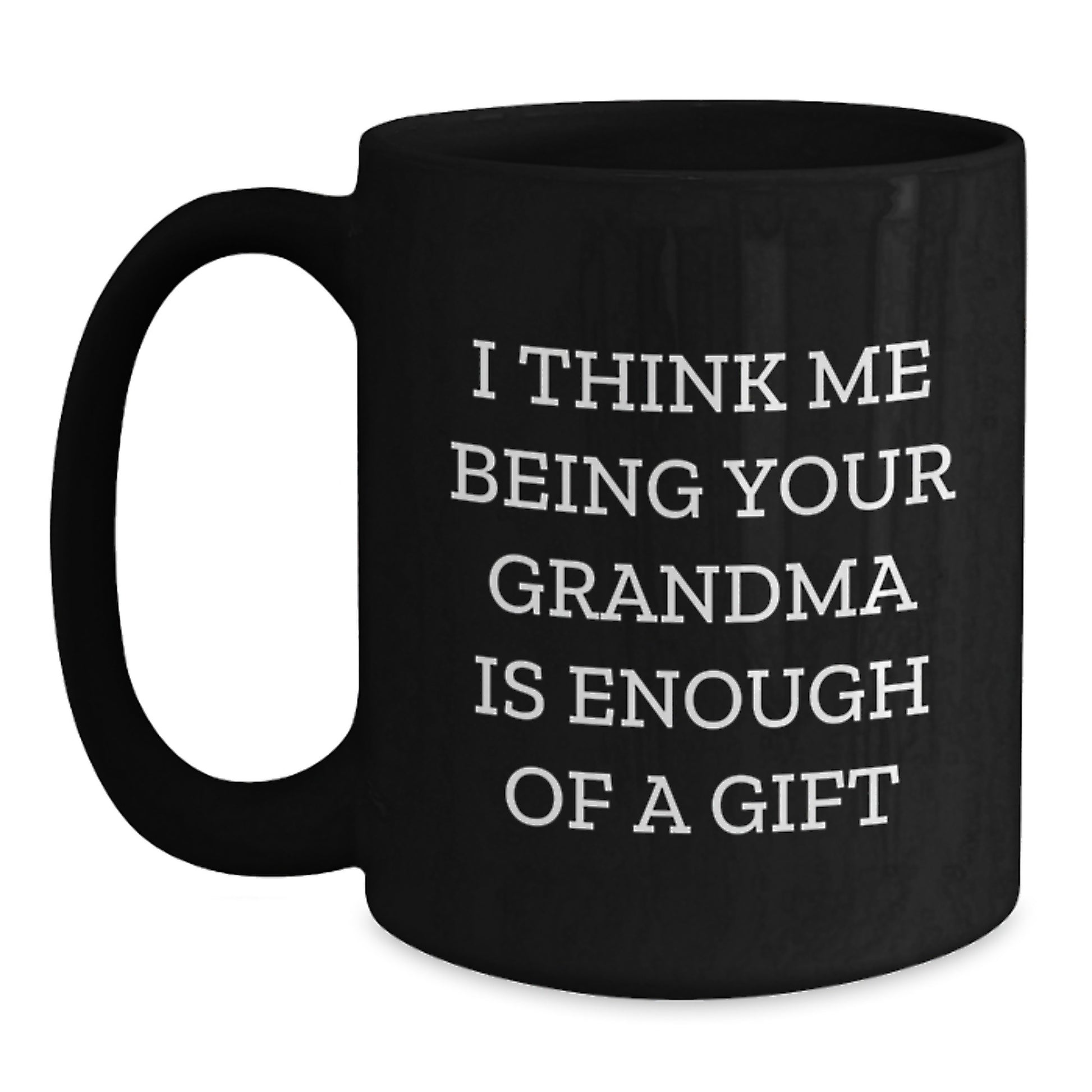 Funny Grandma Gifts from Family, I Think Me Being Your Grandma Is Enough Of A Gift Black Coffee Mug for Grandma Graduation Unique Gifts - Main