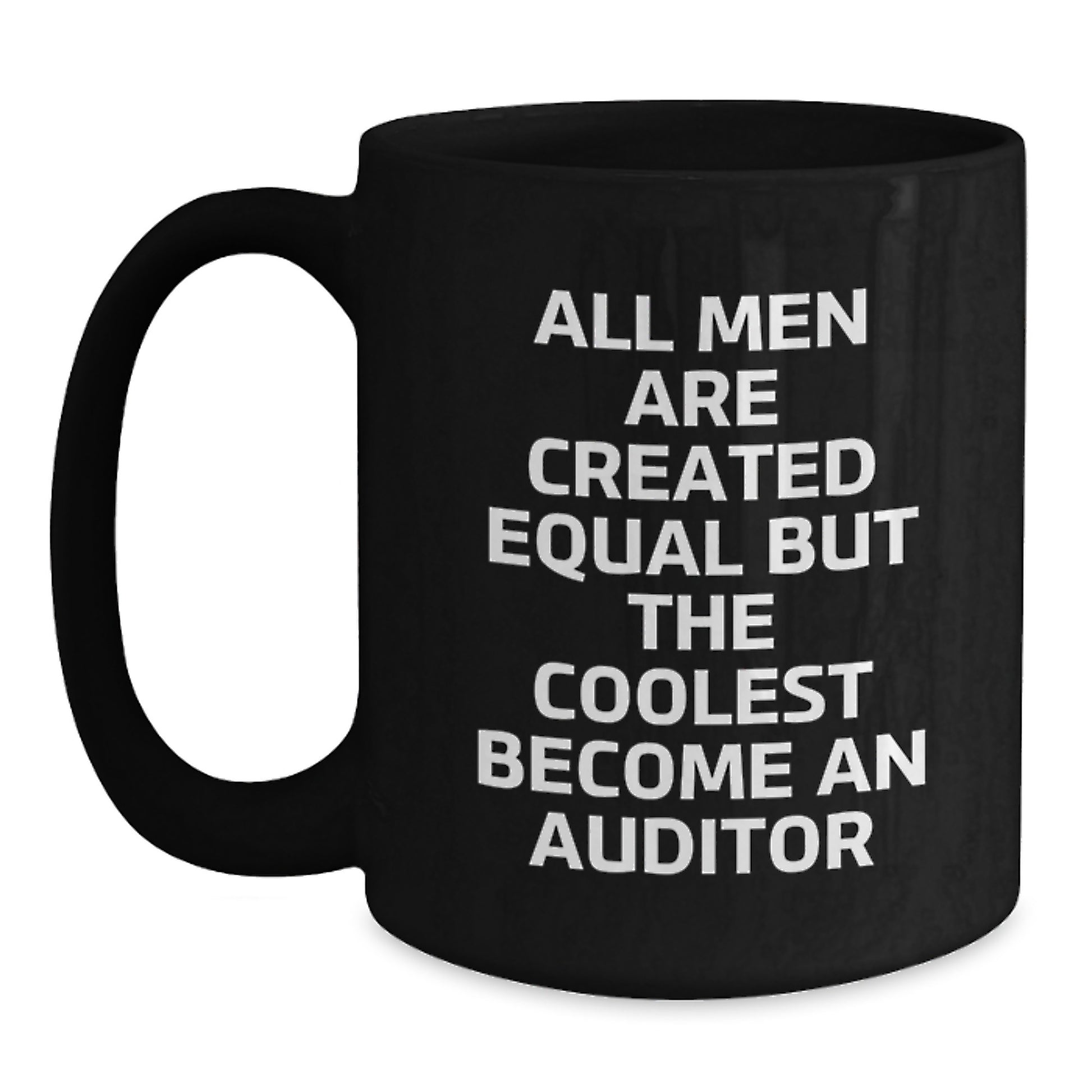 Funny Auditor Gifts from Men Valentine's Unique Black Coffee Mugs - All Men Are Created Equal But The Coolest Become An Auditor - Main