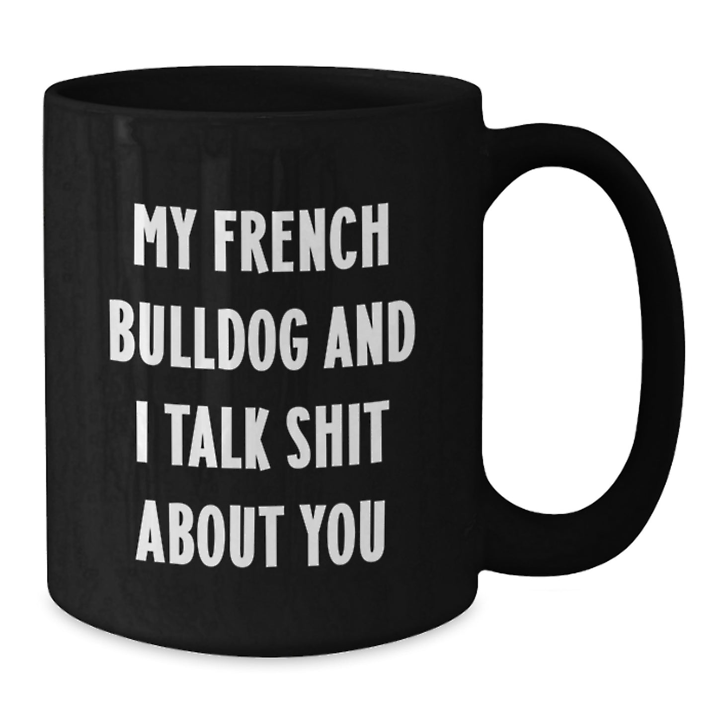 Funny French Bulldog Gifts for Men Women from Friends Family - Black Coffee Mug with My French Bulldog And I Talk Shit About You Quote - Unique Graduation Gift Ideas - Additional