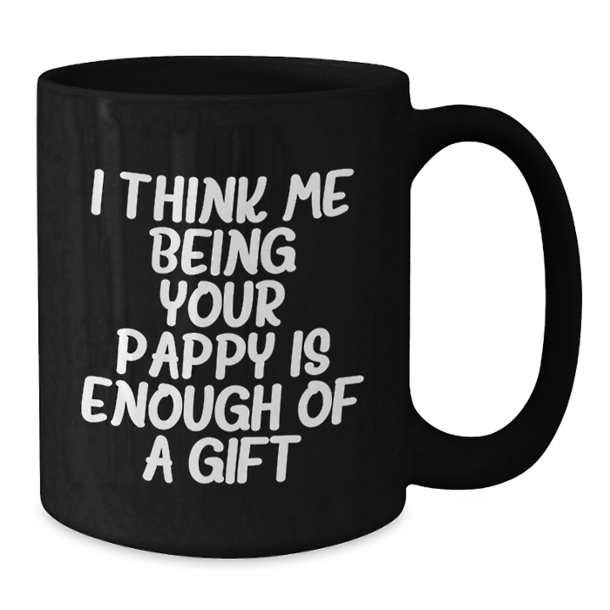 Funny Pappy Gifts from Men, Black Coffee Mug, 'I Think Me Being Your Pappy Is Enough Of A Gift' for Dad, Graduation Unique Mugs - Additional
