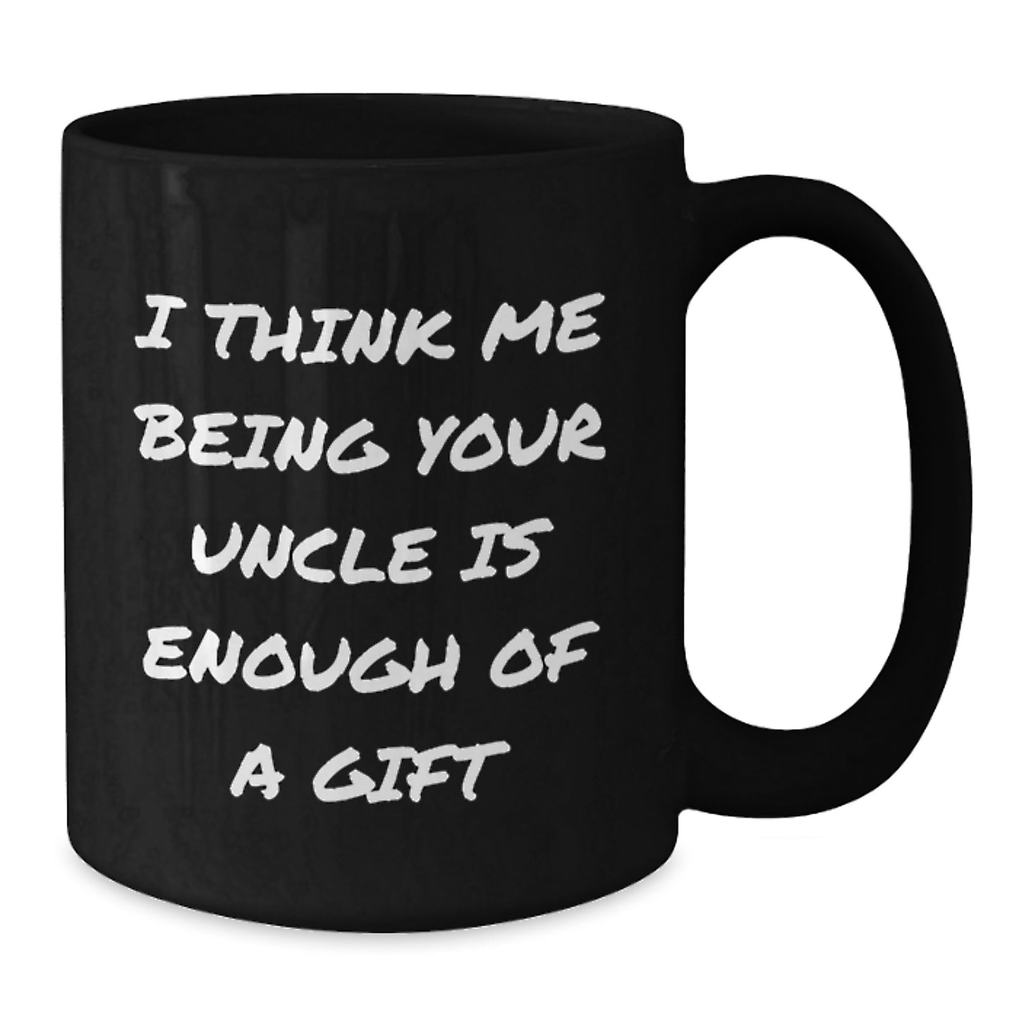 Funny Uncle Gifts for Men Graduation, Gifts from Family to Uncle, Black Coffee Mug, I Think Me Being Your Uncle Is Enough Of A Gift - Additional