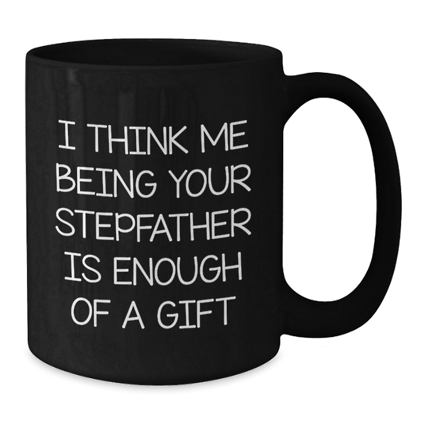 A Funny Stepfather Gift for Him, Black Coffee Mug, 'I Think Me Being Your Stepfather Is Enough Of A Gift' Unique Graduation Unique Gifts from Family - Additional