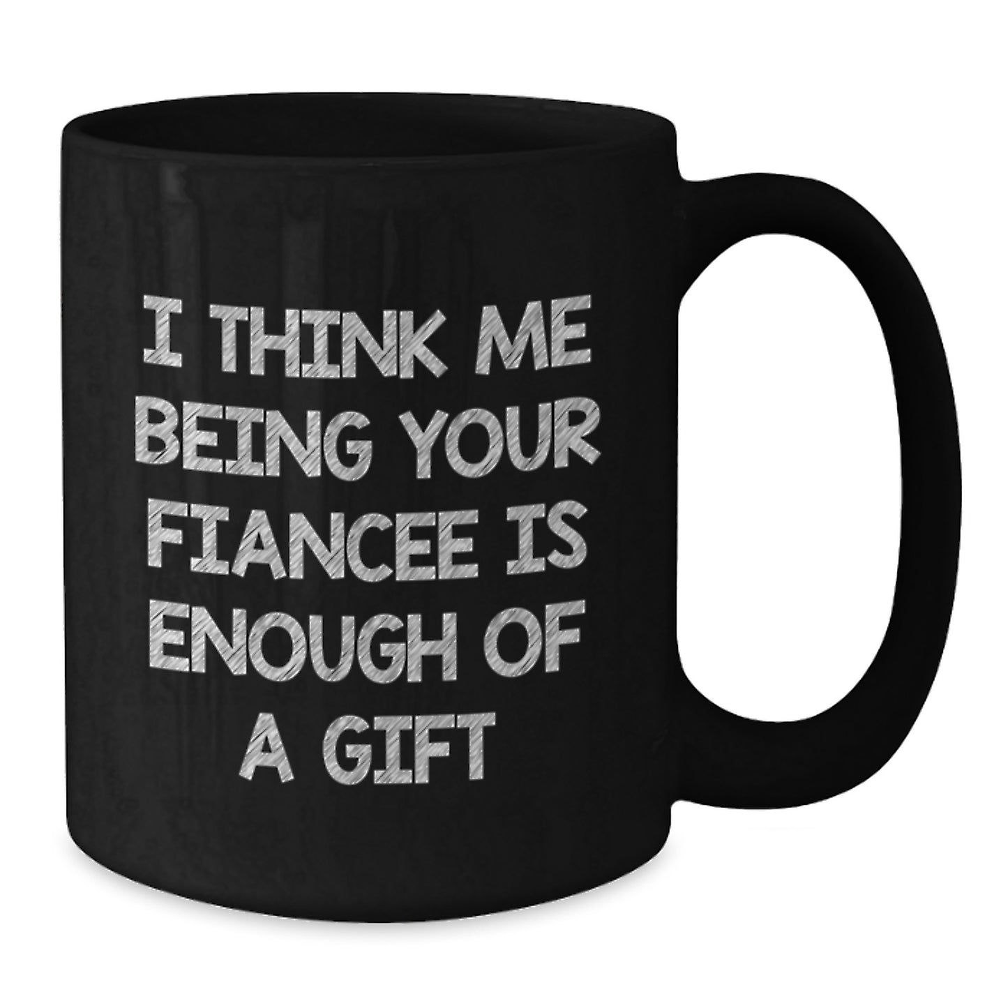 Fiancee Mug – I Think Me Being Your Fiancee Is Enough Birthday Gift - Additional