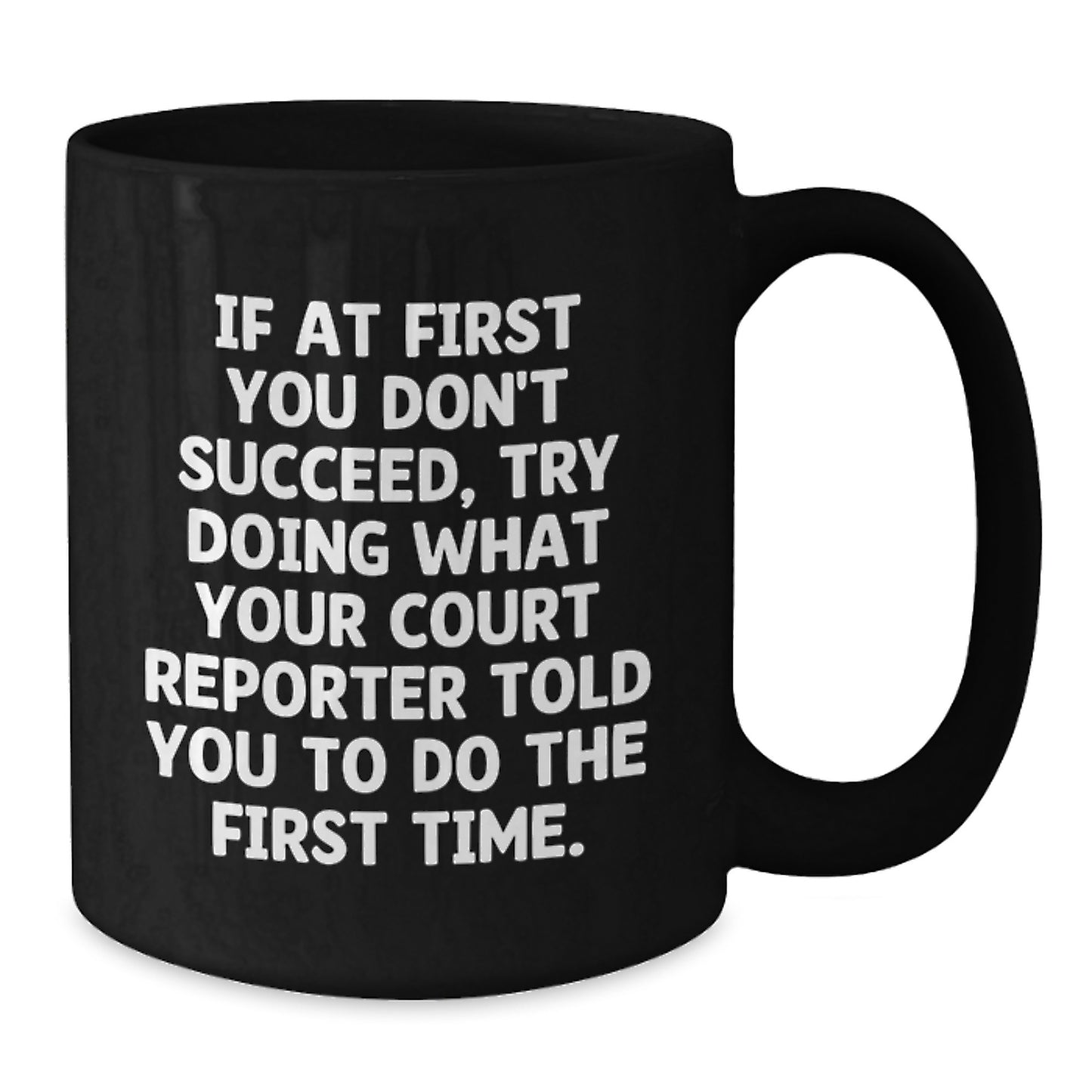 Funny Court Reporter Gifts for Birthday - If At First You Don't Succeed, Try Doing What Your Court Reporter Told You To Do The First Time. - Black Coffee Mug Gifts from Men to Court Reporters - Additional