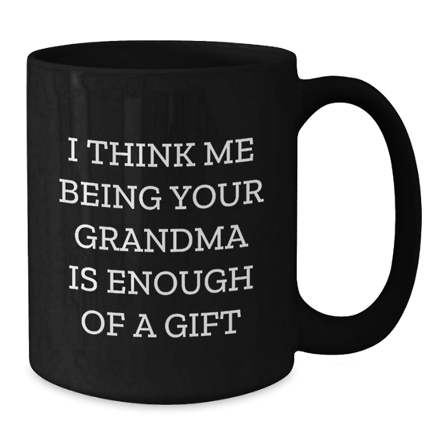 Funny Grandma Gifts from Family, I Think Me Being Your Grandma Is Enough Of A Gift Black Coffee Mug for Grandma Graduation Unique Gifts - Additional