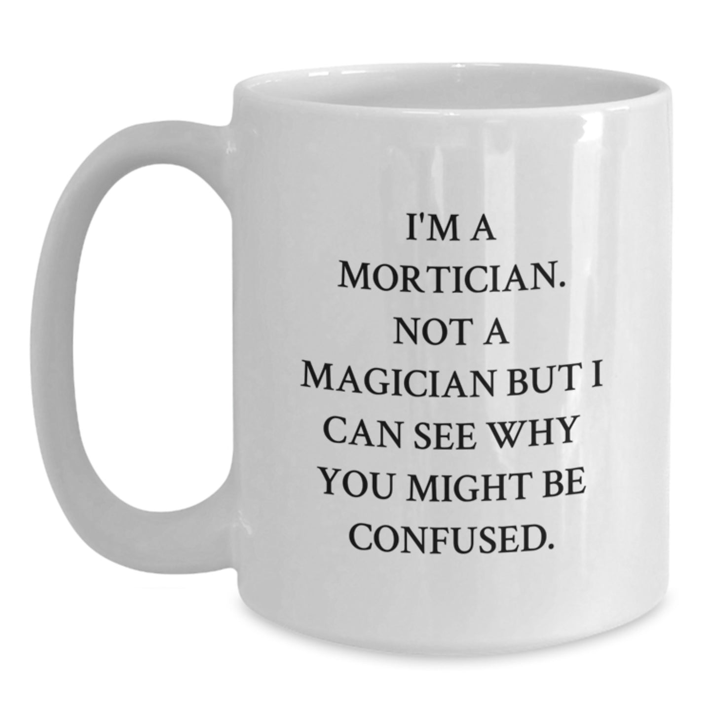 Mortician Gifts, Funny Quote White Coffee Mug, Gifts from Friends for Mortician, Unique Birthday Unique Gifts - Main