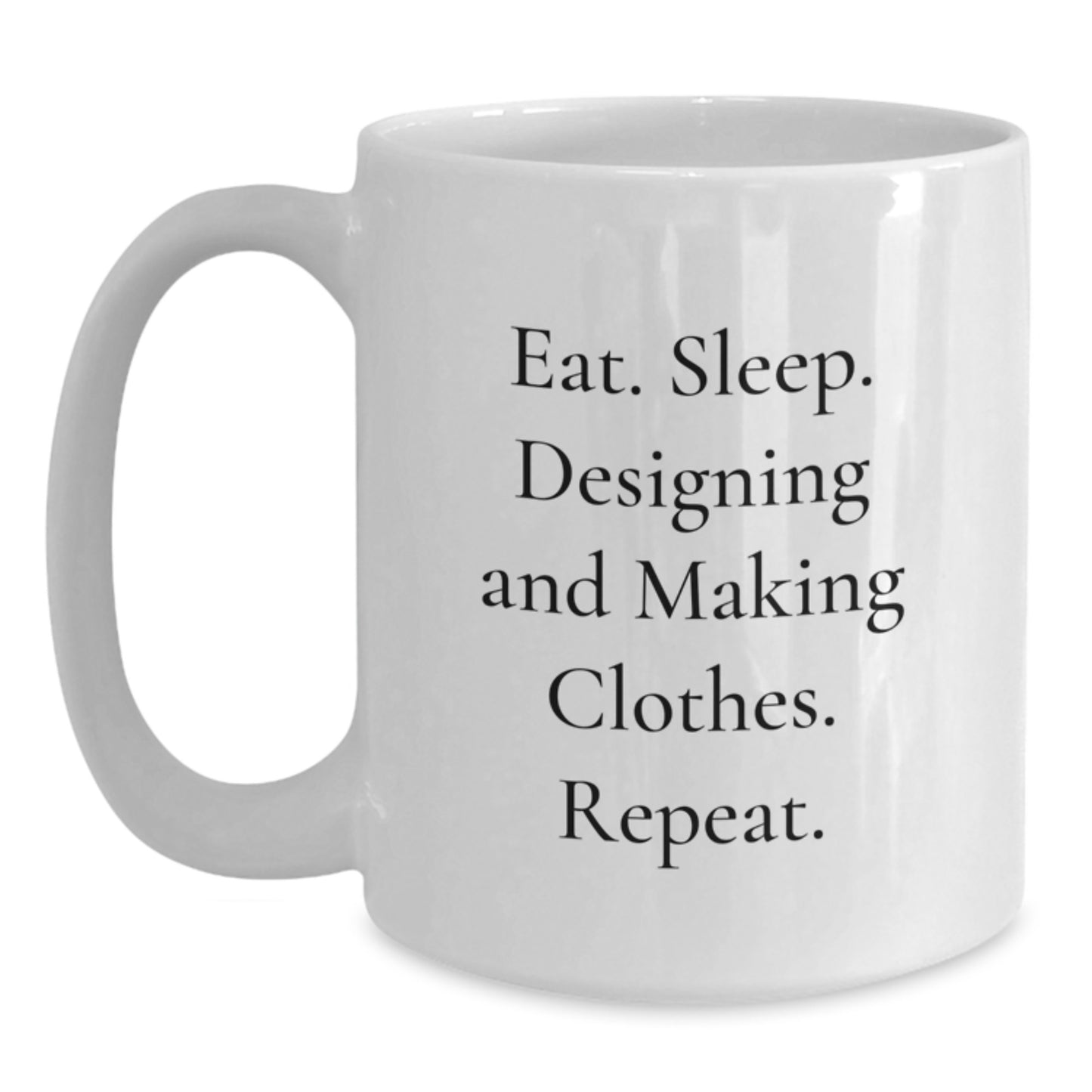 Designing and Making Clothes Funny Quote Gifts, White Coffee Mug for Designing and Making Clothes Enthusiasts, Gifts from Family and Friends, Perfect Birthday Unique Gift Idea - Main