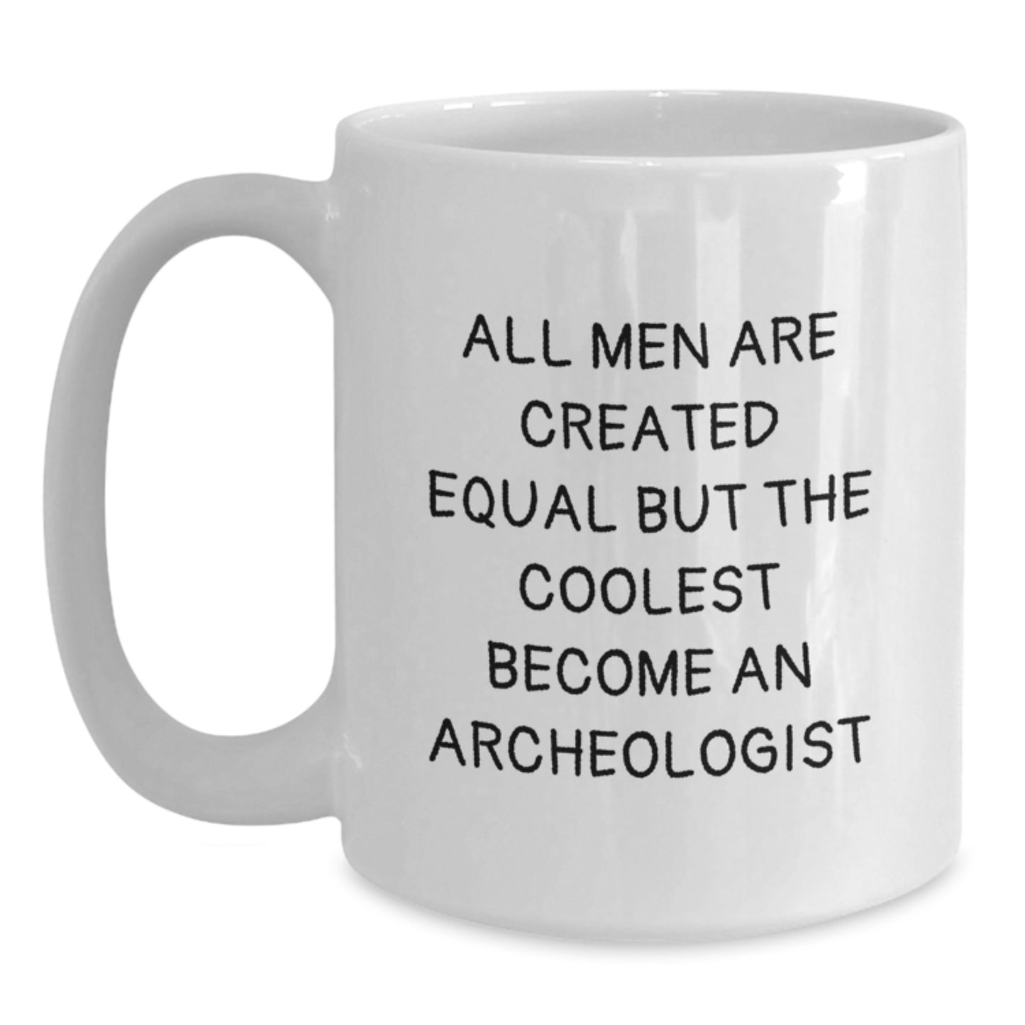Funny Archeologist White Coffee Mug Gifts from Friends for Graduation Unique - All Men Are Created Equal But The Coolest Become An Archeologist - Main