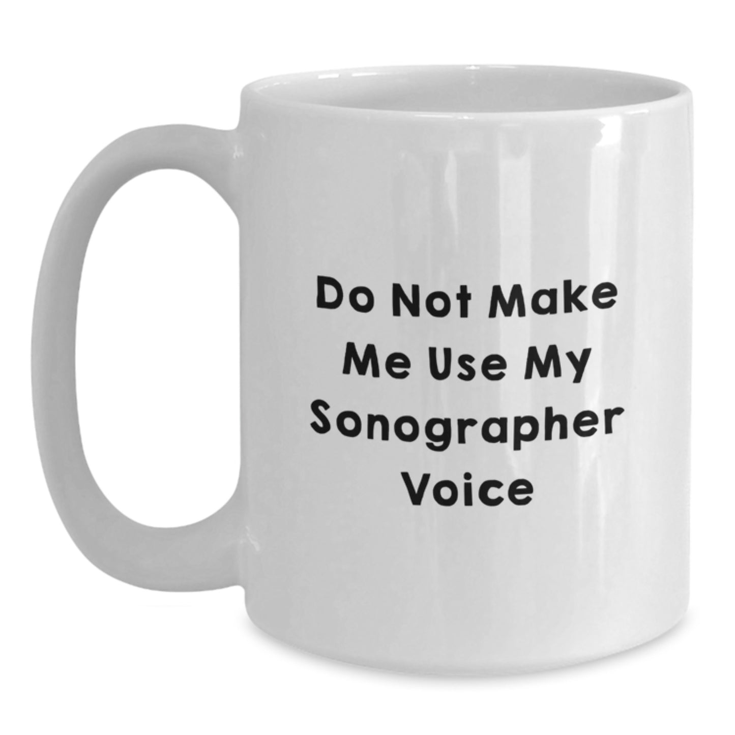 Funny Sonographer Gifts from Men for Sonographer - White Coffee Mug - 'Do Not Make Me Use My Sonographer Voice' - Main